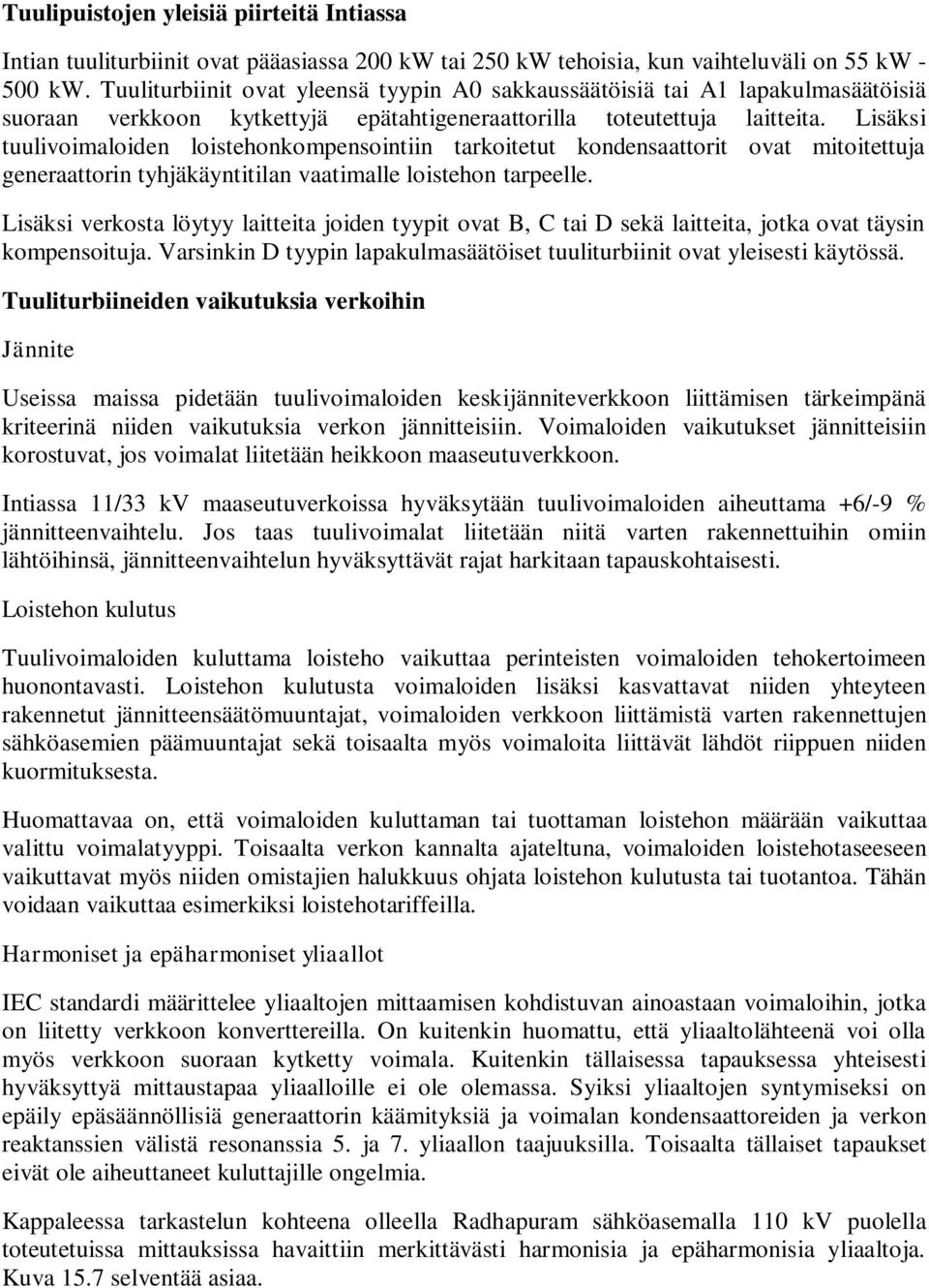 Lisäksi tuulivoimaloiden loistehonkompensointiin tarkoitetut kondensaattorit ovat mitoitettuja generaattorin tyhjäkäyntitilan vaatimalle loistehon tarpeelle.
