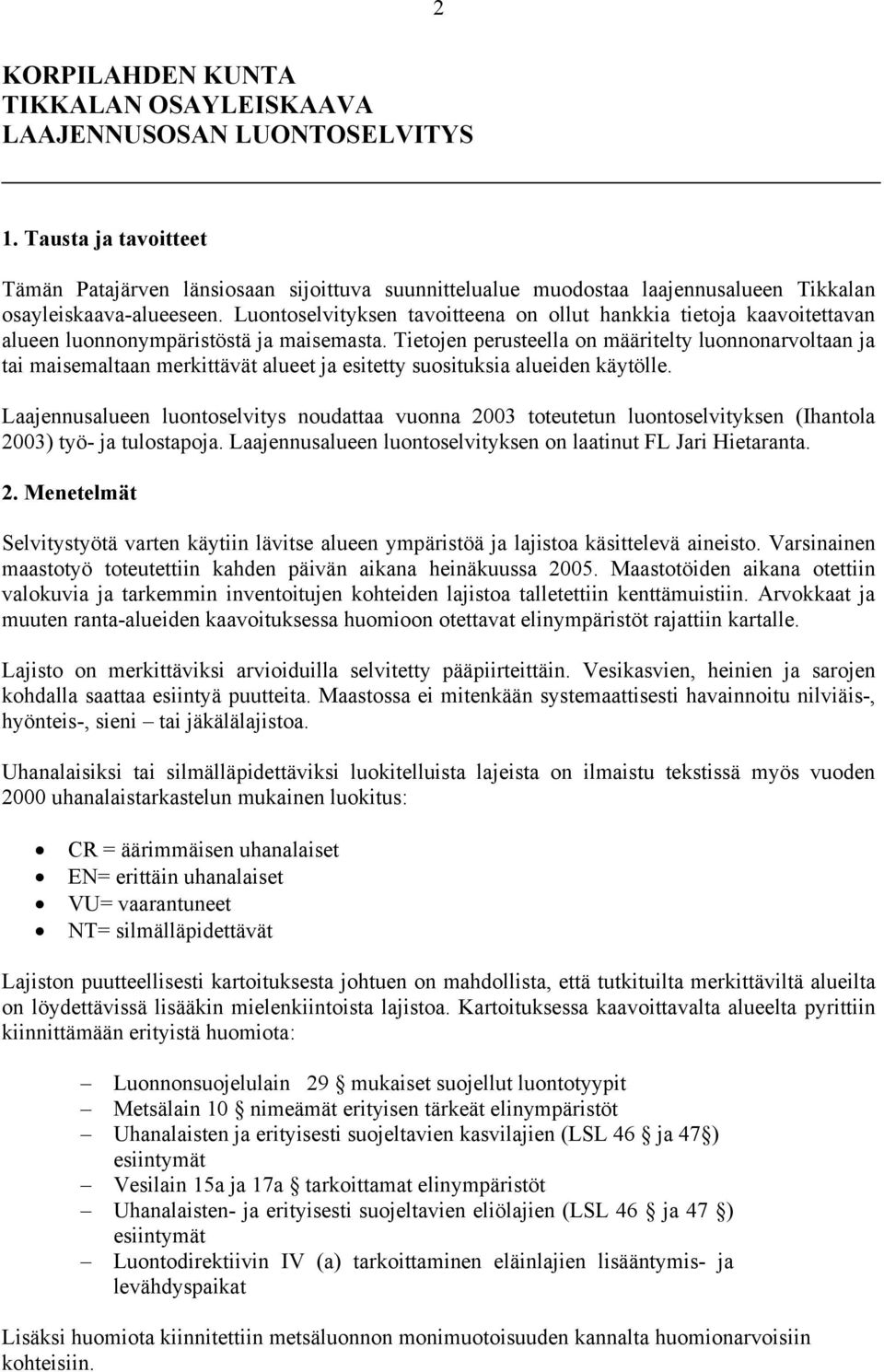 Luontoselvityksen tavoitteena on ollut hankkia tietoja kaavoitettavan alueen luonnonympäristöstä ja maisemasta.