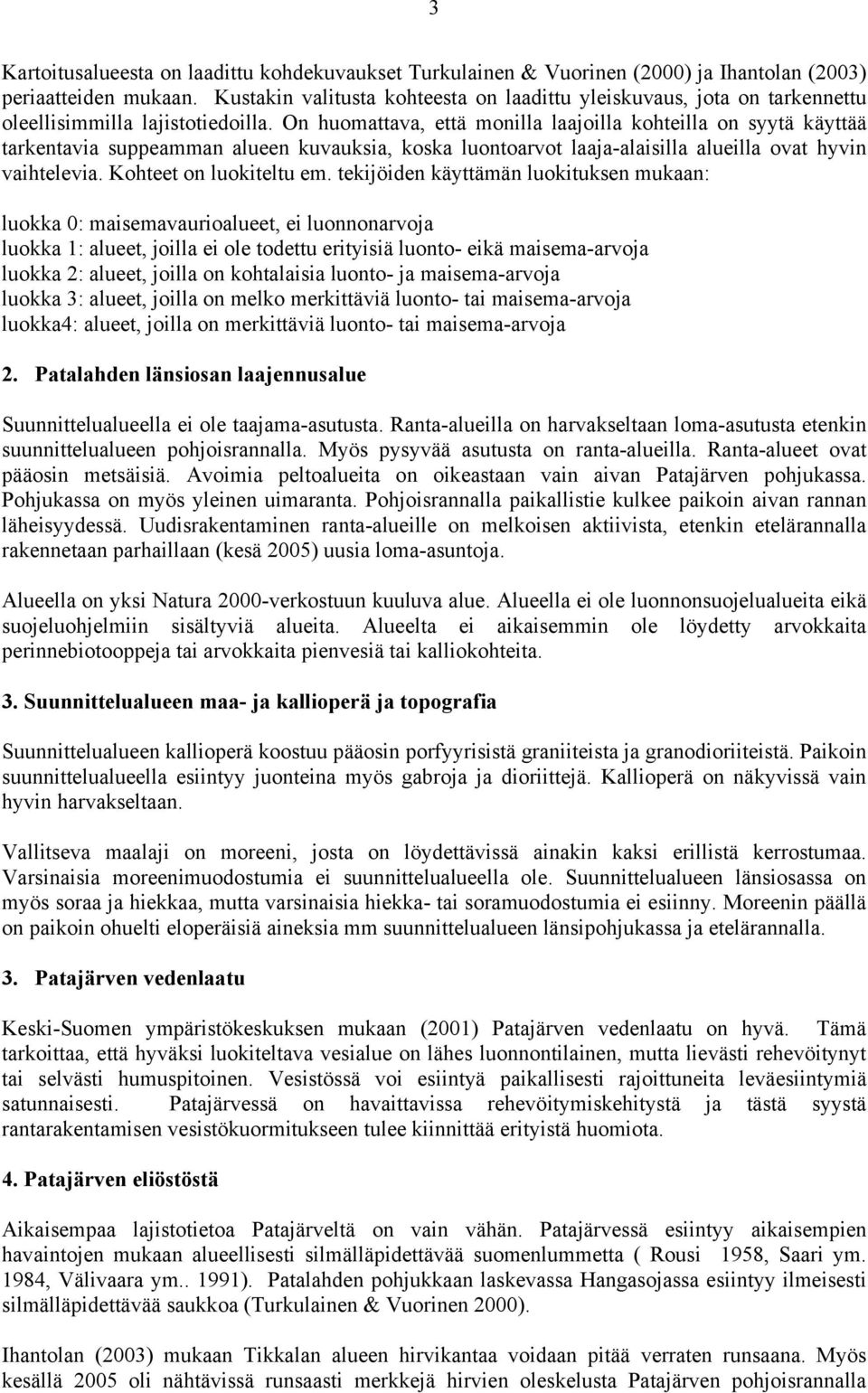 On huomattava, että monilla laajoilla kohteilla on syytä käyttää tarkentavia suppeamman alueen kuvauksia, koska luontoarvot laaja-alaisilla alueilla ovat hyvin vaihtelevia. Kohteet on luokiteltu em.