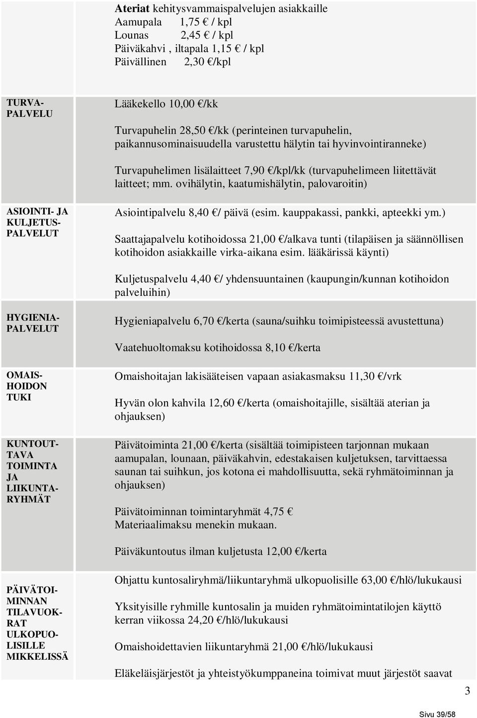 ovihälytin, kaatumishälytin, palovaroitin) ASIOINTI- JA KULJETUS- PALVELUT Asiointipalvelu 8,40 / päivä (esim. kauppakassi, pankki, apteekki ym.