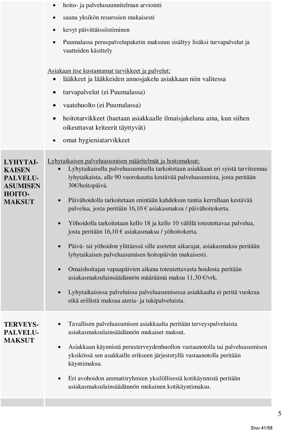 asiakkaalle ilmaisjakeluna aina, kun siihen oikeuttavat kriteerit täyttyvät) omat hygieniatarvikkeet LYHYTAI- KAISEN ASUMISEN HOITO- Lyhytaikaisen palveluasumisen määritelmät ja hoitomaksut: