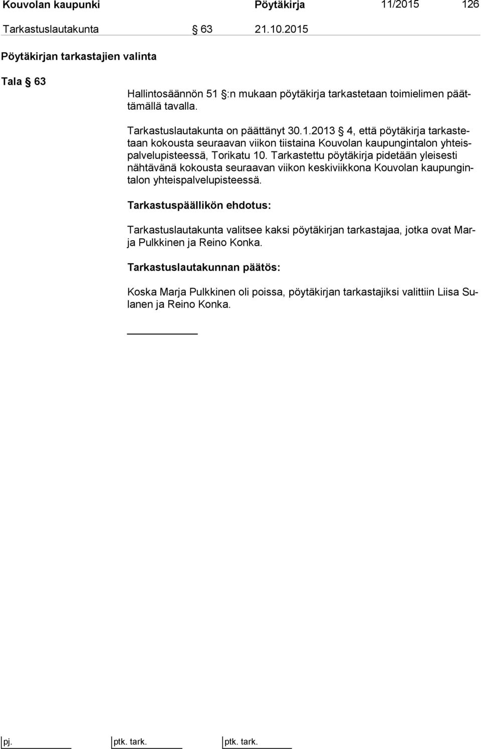 Tarkastettu pöytäkirja pidetään ylei ses ti näh tä vä nä kokousta seuraavan viikon keskiviikkona Kouvolan kau pun ginta lon yhteispalvelupisteessä.