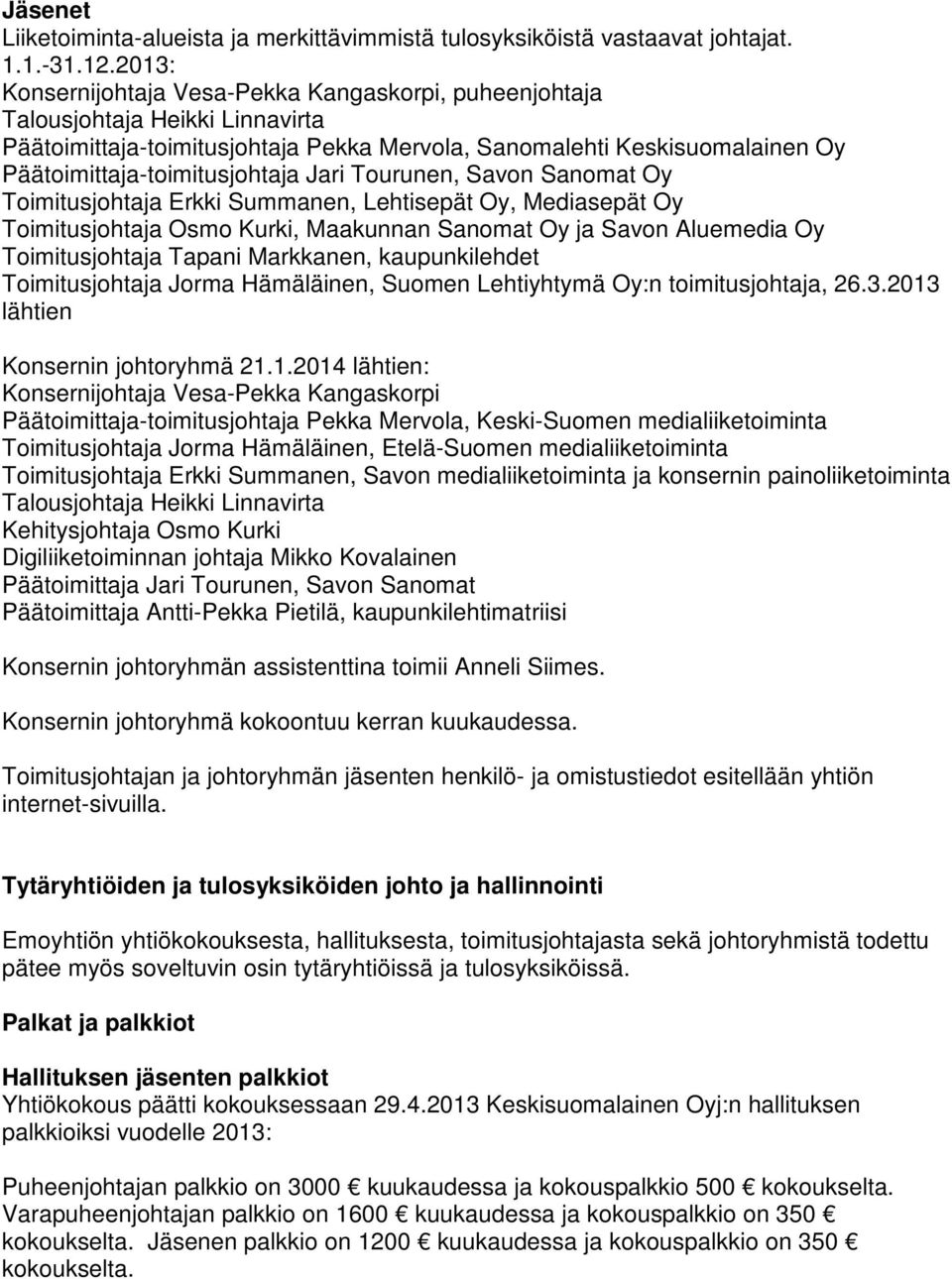 Jari Tourunen, Savon Sanomat Oy Toimitusjohtaja Erkki Summanen, Lehtisepät Oy, Mediasepät Oy Toimitusjohtaja Osmo Kurki, Maakunnan Sanomat Oy ja Savon Aluemedia Oy Toimitusjohtaja Tapani Markkanen,