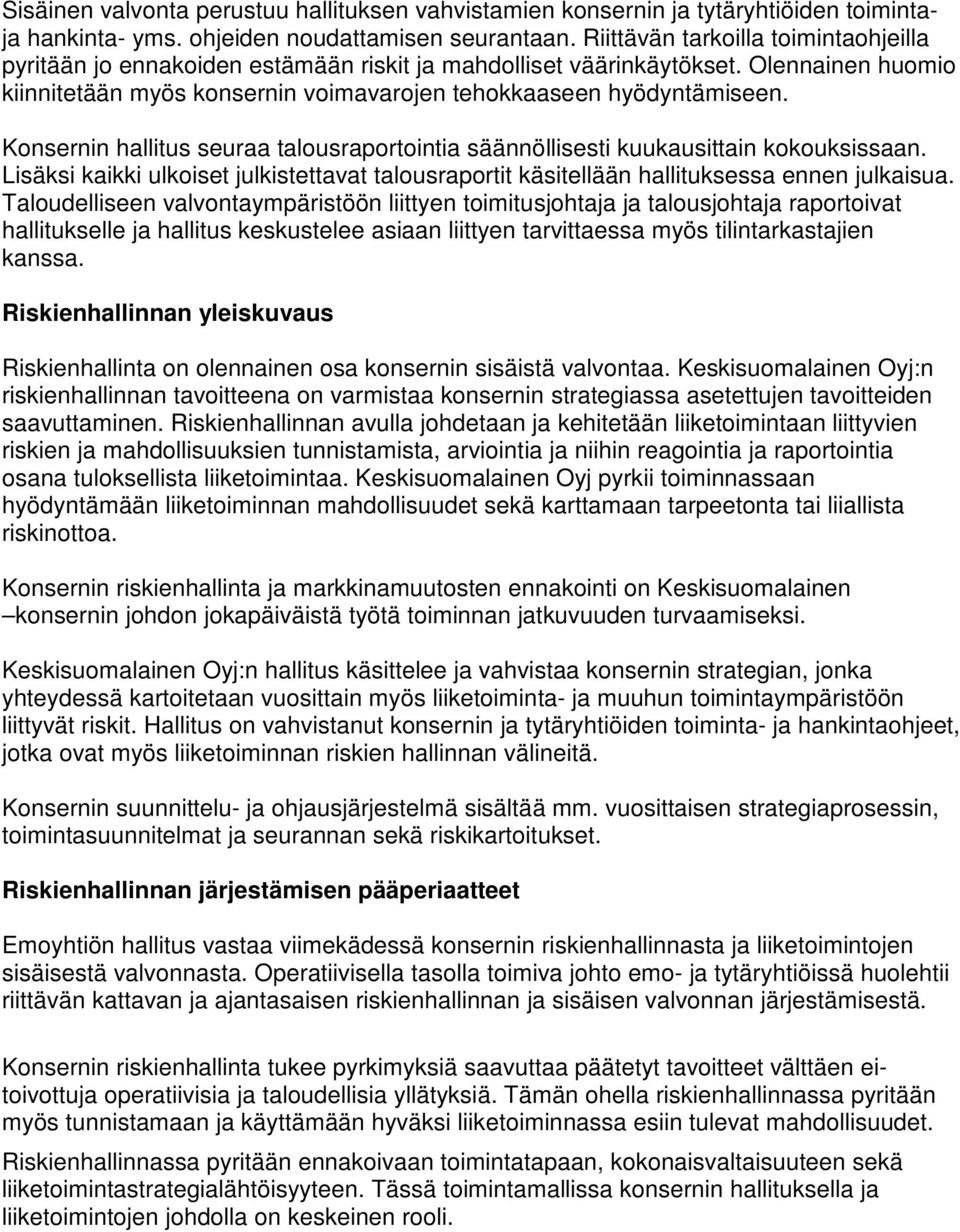 Konsernin hallitus seuraa talousraportointia säännöllisesti kuukausittain kokouksissaan. Lisäksi kaikki ulkoiset julkistettavat talousraportit käsitellään hallituksessa ennen julkaisua.