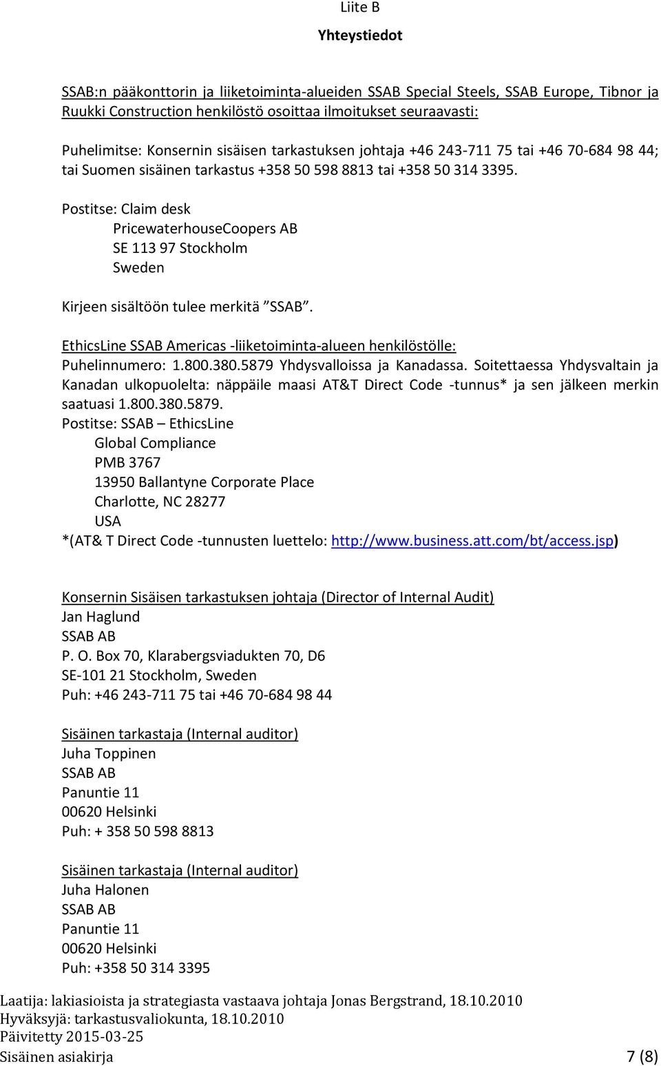 Postitse: Claim desk PricewaterhouseCoopers AB SE 113 97 Stockholm Sweden Kirjeen sisältöön tulee merkitä SSAB. EthicsLine SSAB Americas -liiketoiminta-alueen henkilöstölle: Puhelinnumero: 1.800.380.