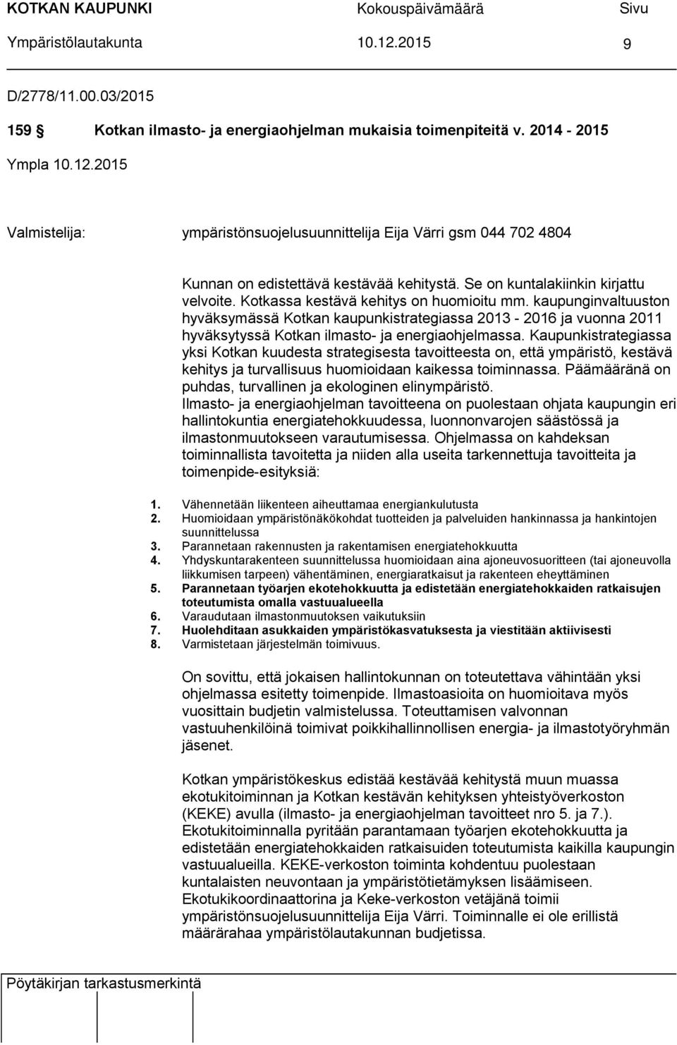 kaupunginvaltuuston hyväksymässä Kotkan kaupunkistrategiassa 2013-2016 ja vuonna 2011 hyväksytyssä Kotkan ilmasto- ja energiaohjelmassa.