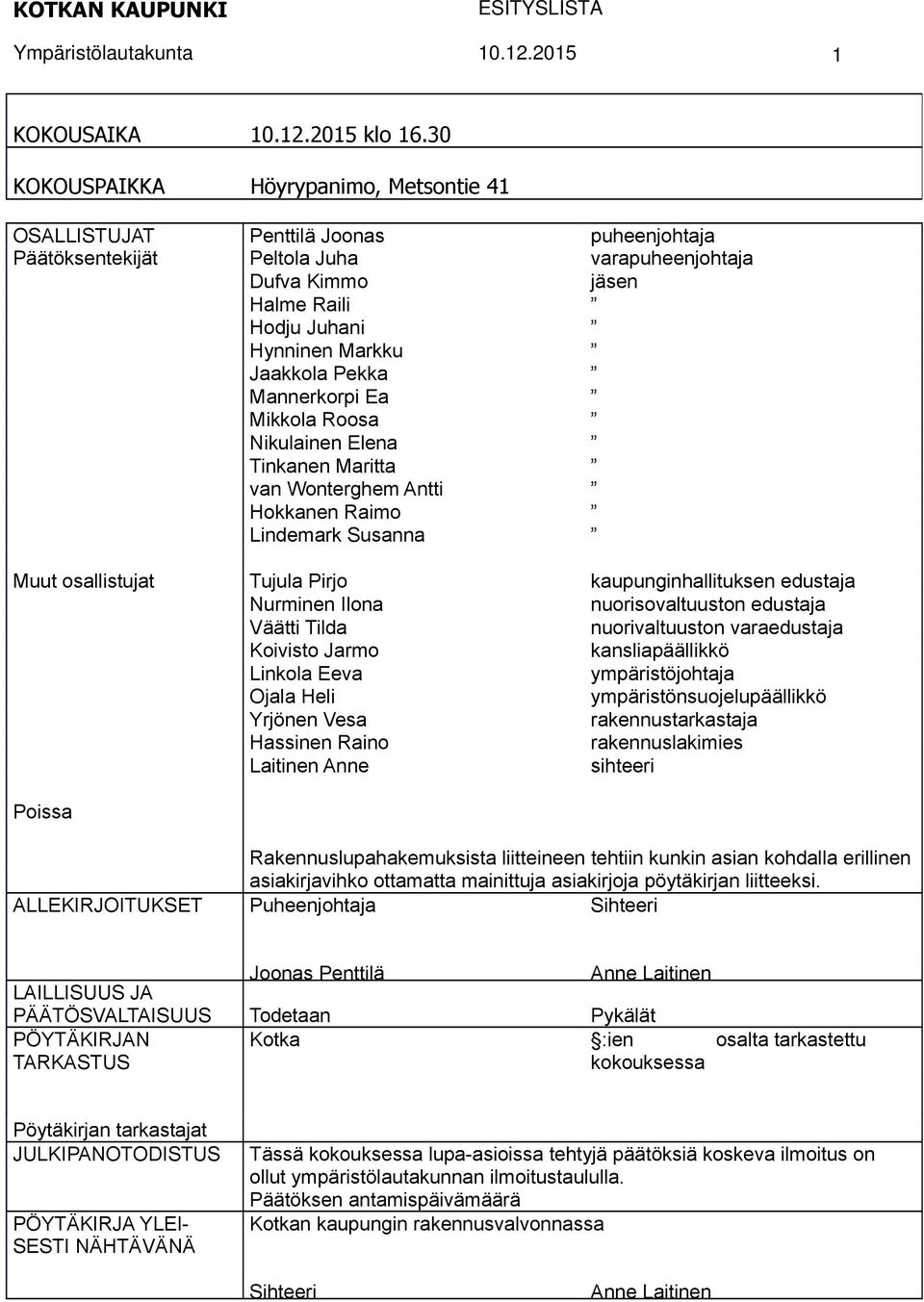 Jaakkola Pekka Mannerkorpi Ea Mikkola Roosa Nikulainen Elena Tinkanen Maritta van Wonterghem Antti Hokkanen Raimo Lindemark Susanna Muut osallistujat Tujula Pirjo kaupunginhallituksen edustaja