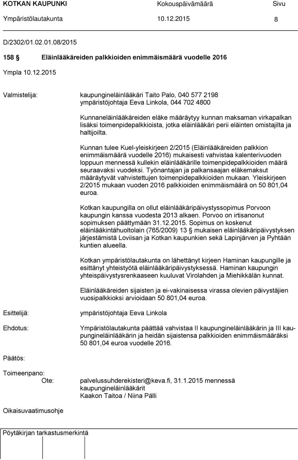 2015 Valmistelija: kaupungineläinlääkäri Taito Palo, 040 577 2198 ympäristöjohtaja Eeva Linkola, 044 702 4800 Kunnaneläinlääkäreiden eläke määräytyy kunnan maksaman virkapalkan lisäksi