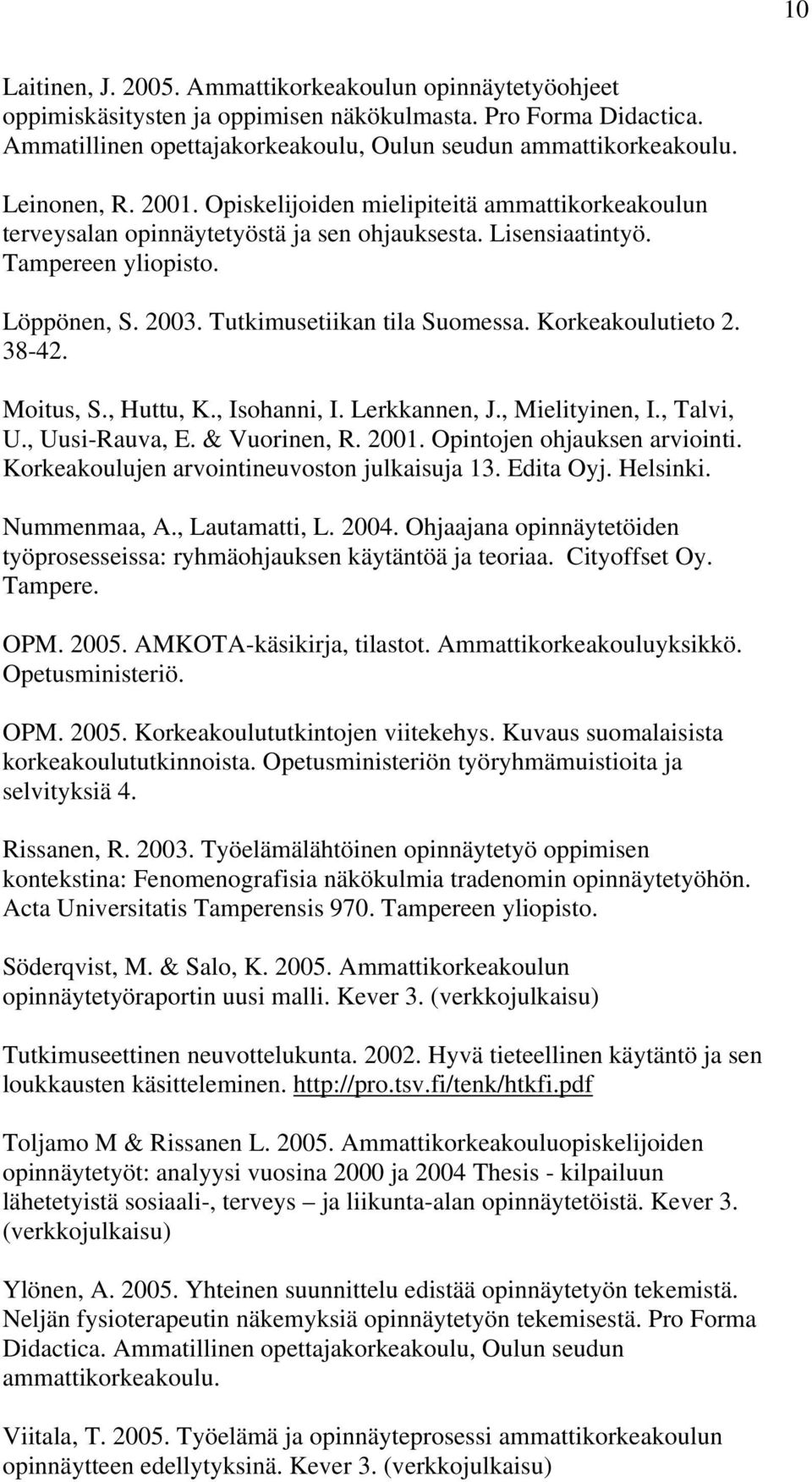 Tutkimusetiikan tila Suomessa. Korkeakoulutieto 2. 38-42. Moitus, S., Huttu, K., Isohanni, I. Lerkkannen, J., Mielityinen, I., Talvi, U., Uusi-Rauva, E. & Vuorinen, R. 2001.