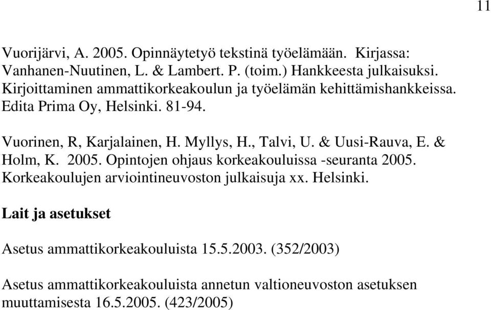 , Talvi, U. & Uusi-Rauva, E. & Holm, K. 2005. Opintojen ohjaus korkeakouluissa -seuranta 2005. Korkeakoulujen arviointineuvoston julkaisuja xx.