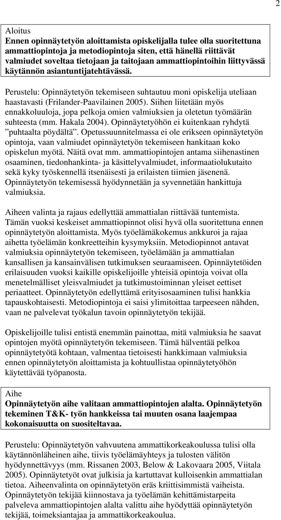 Siihen liitetään myös ennakkoluuloja, jopa pelkoja omien valmiuksien ja oletetun työmäärän suhteesta (mm. Hakala 2004). Opinnäytetyöhön ei kuitenkaan ryhdytä puhtaalta pöydältä.