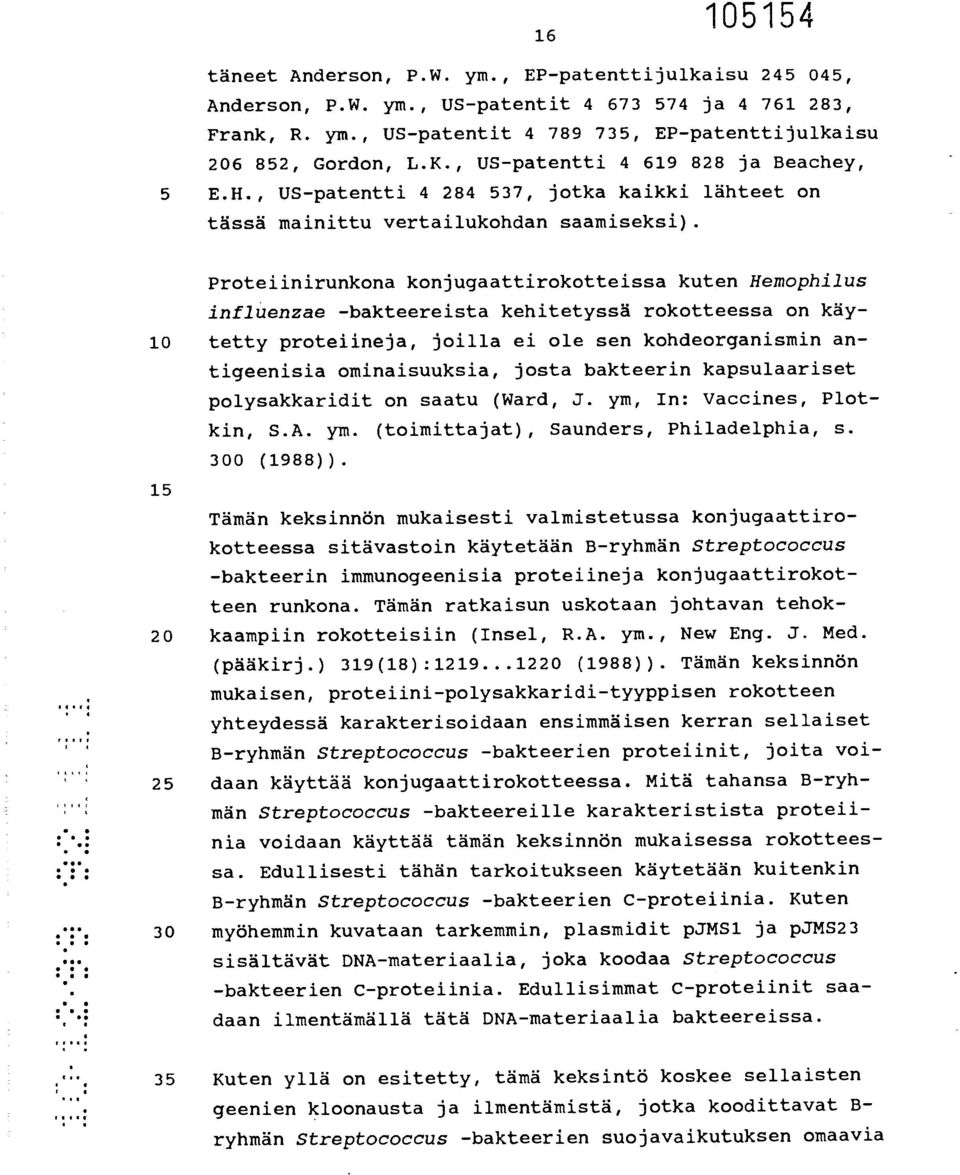 Proteiinirunkona konjugaattirokotteissa kuten Hemopnilus influenzae -bakteereista kehitetyssä rokotteessa on käy- 10 tetty proteiineja, joilla ei ole sen kohdeorganismin antigeenisia ominaisuuksia,