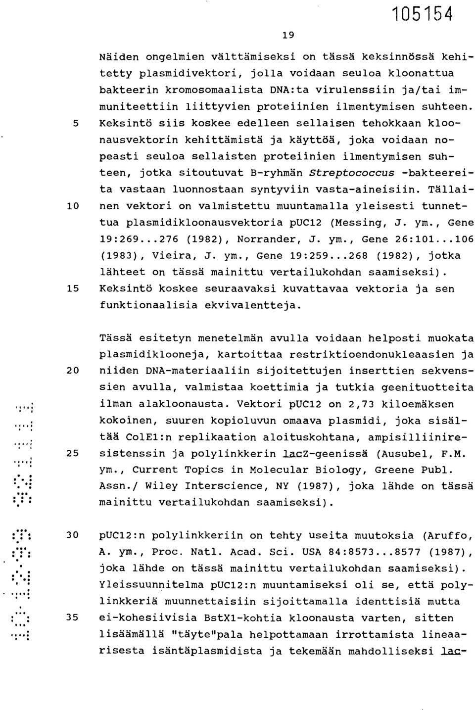 5 Keksintö siis koskee edelleen sellaisen tehokkaan kloonausvektorin kehittämistä ja käyttöä, joka voidaan nopeasti seuloa sellaisten proteiinien ilmentymisen suhteen, jotka sitoutuvat B-ryhmän
