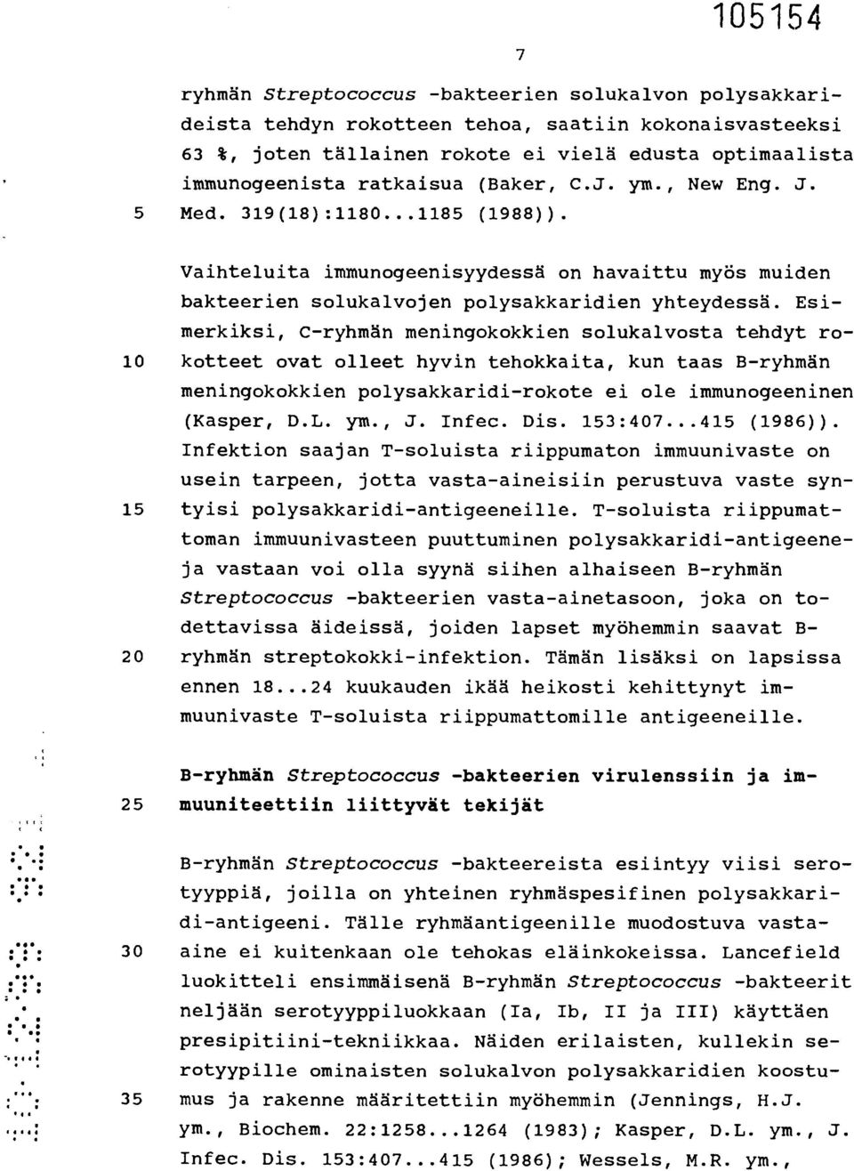 Esimerkiksi, C-ryhmän meningokokkien solukalvosta tehdyt ro- 10 kotteet ovat olleet hyvin tehokkaita, kun taas B-ryhmän meningokokkien polysakkaridi-rokote ei ole immunogeeninen (Kasper, D.L. ym., J.