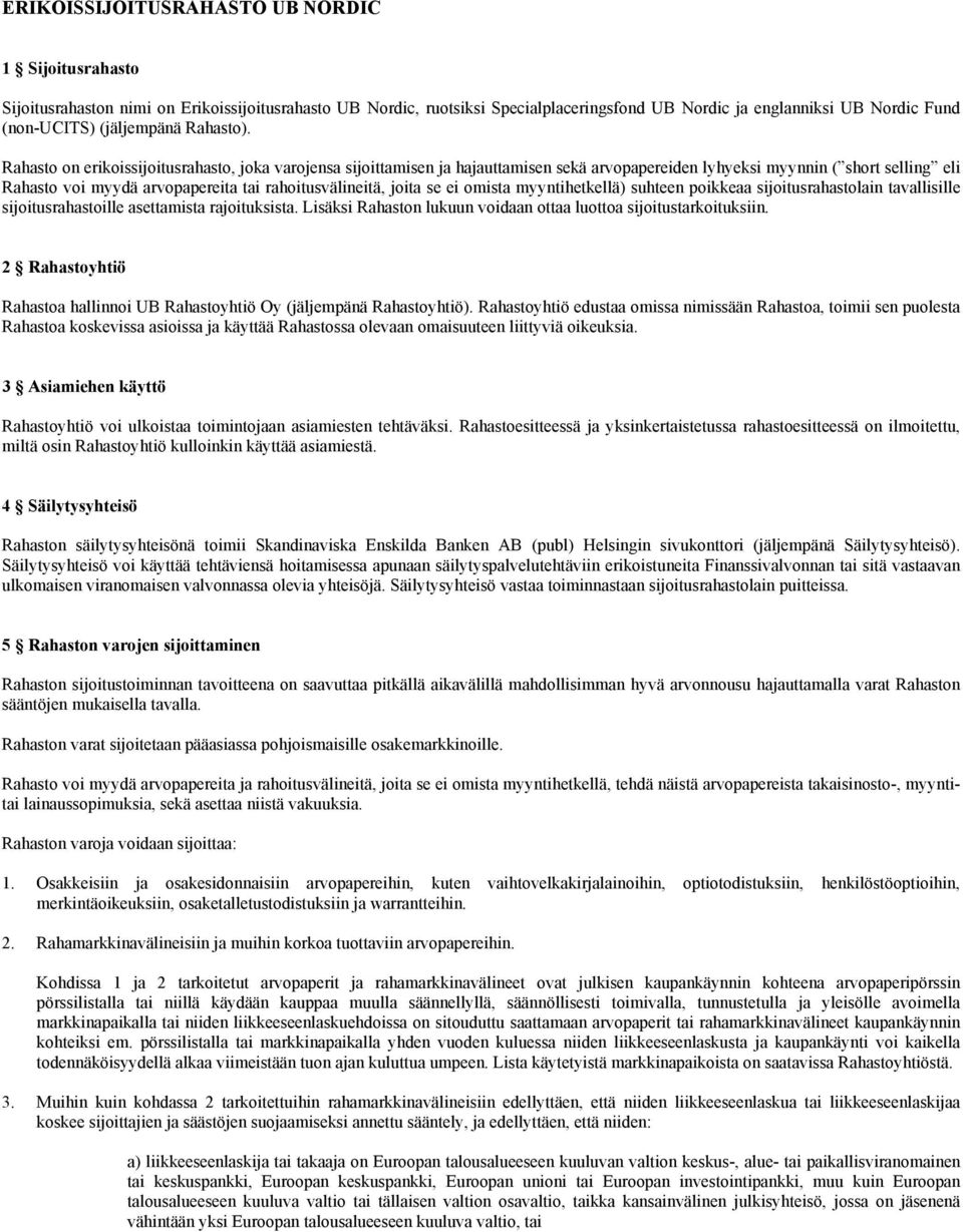 Rahasto on erikoissijoitusrahasto, joka varojensa sijoittamisen ja hajauttamisen sekä arvopapereiden lyhyeksi myynnin ( short selling eli Rahasto voi myydä arvopapereita tai rahoitusvälineitä, joita