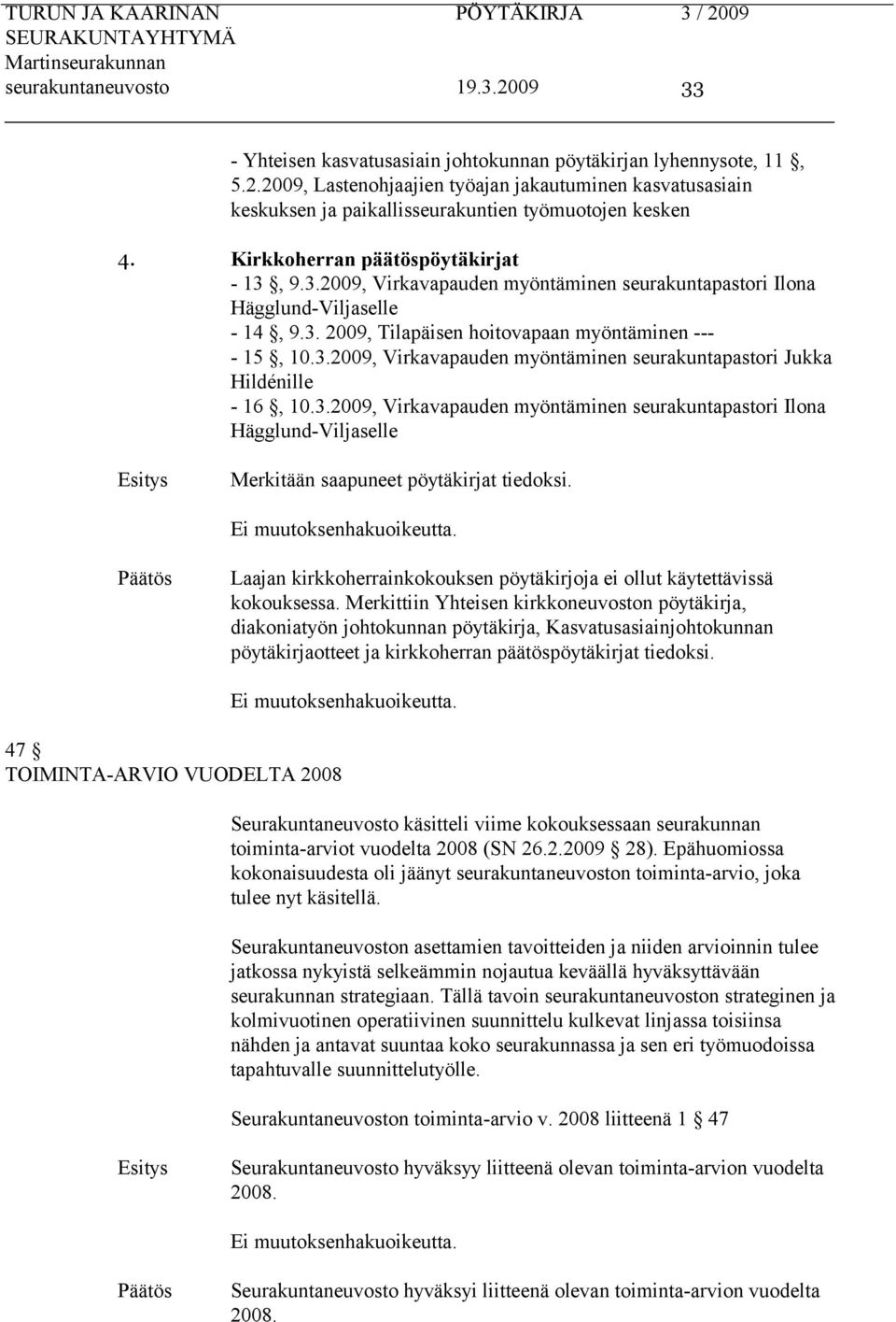 3.2009, Virkavapauden myöntäminen seurakuntapastori Ilona Hägglund-Viljaselle Merkitään saapuneet pöytäkirjat tiedoksi. Laajan kirkkoherrainkokouksen pöytäkirjoja ei ollut käytettävissä kokouksessa.