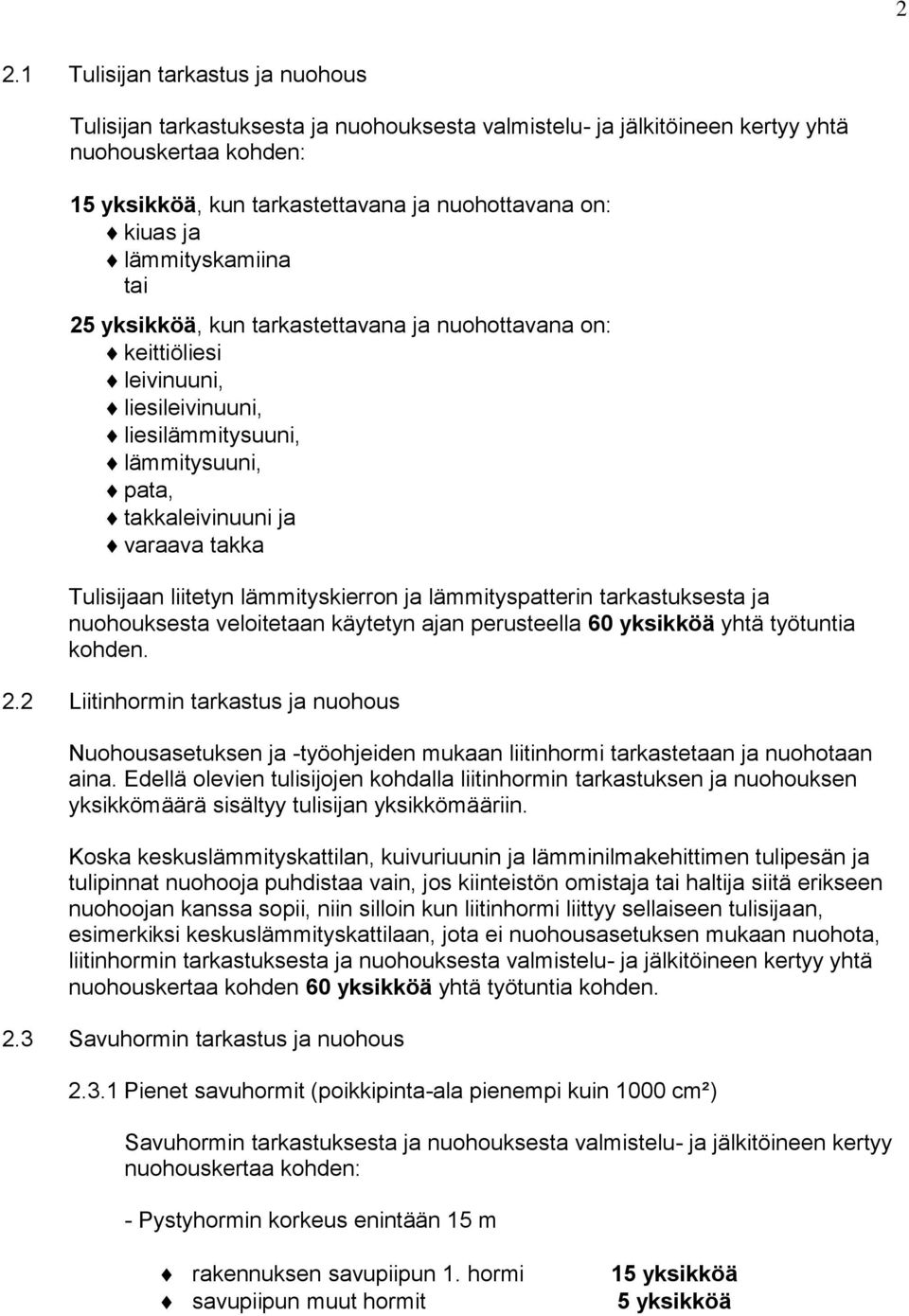 Tulisijaan liitetyn lämmityskierron ja lämmityspatterin tarkastuksesta ja nuohouksesta veloitetaan käytetyn ajan perusteella 60 yksikköä yhtä työtuntia kohden. 2.