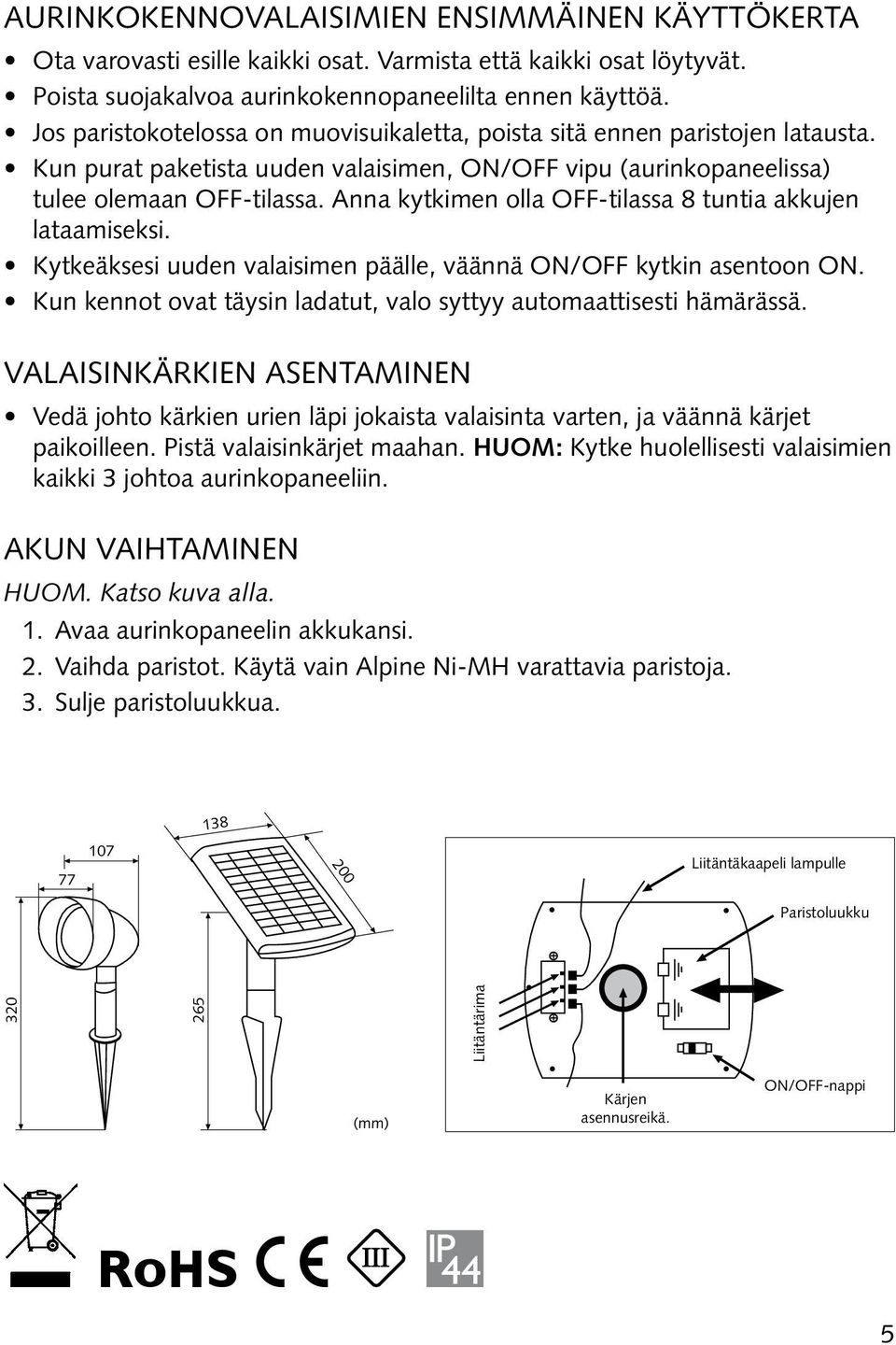 Anna kytkimen olla OFF-tilassa 8 tuntia akkujen lataamiseksi. Kytkeäksesi uuden valaisimen päälle, väännä ON/OFF kytkin asentoon ON.