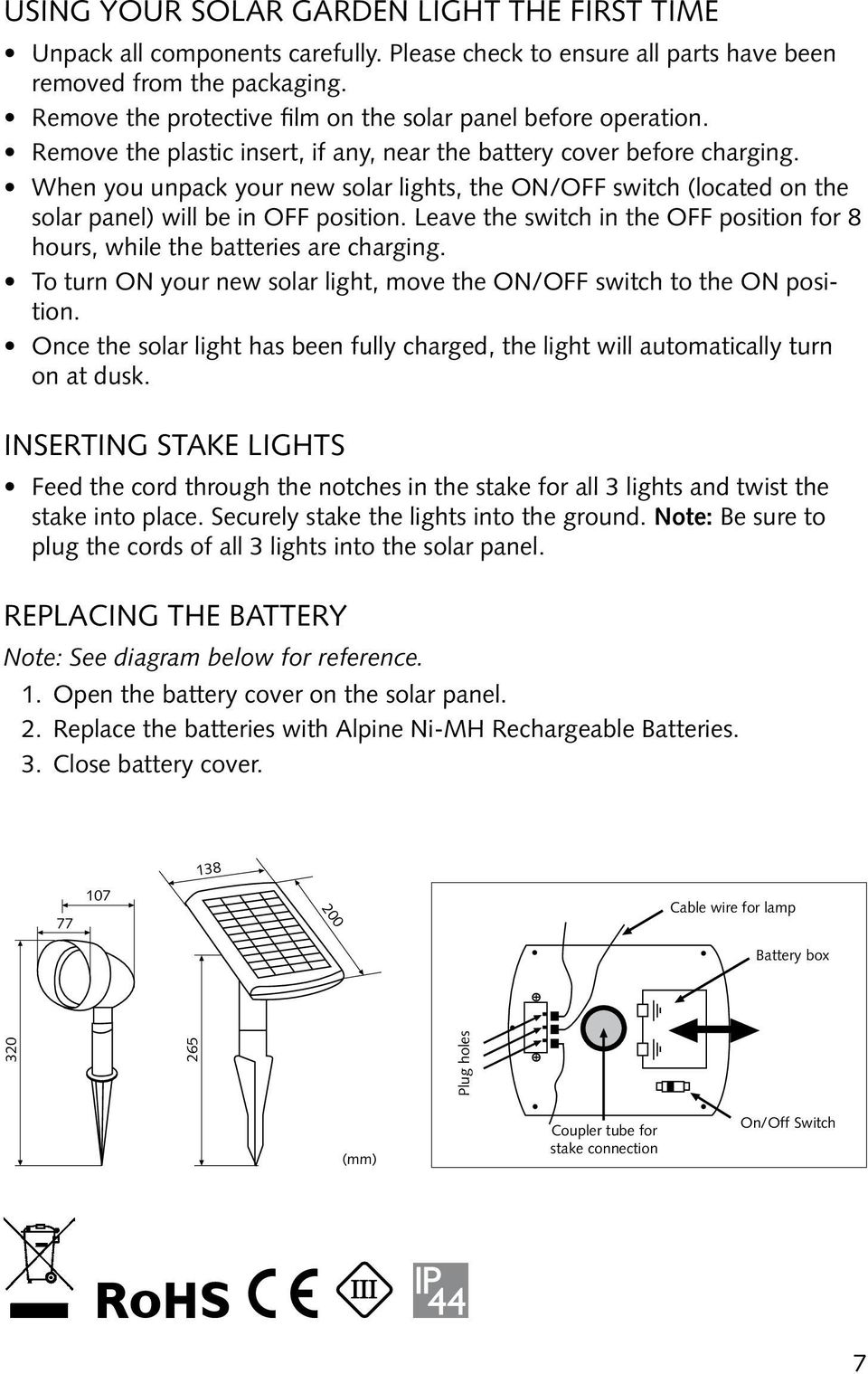 When you unpack your new solar lights, the ON/OFF switch (located on the solar panel) will be in OFF position. Leave the switch in the OFF position for 8 hours, while the batteries are charging.