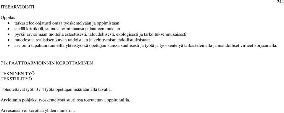 yhteistyössä opettajan kanssa suullisesti ja työtä ja työskentelyä tarkastelemalla ja mahdolliset virheet korjaamalla.