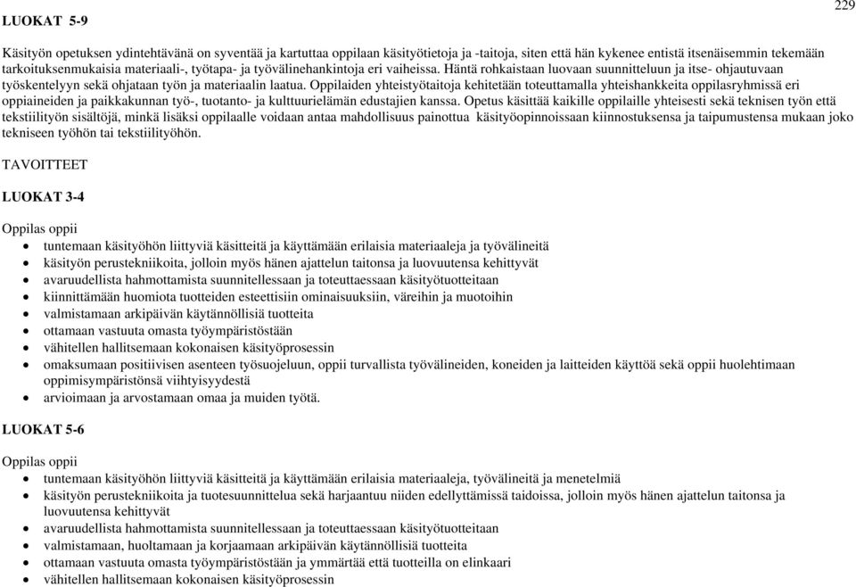 Oppilaiden yhteistyötaitoja kehitetään toteuttamalla yhteishankkeita oppilasryhmissä eri oppiaineiden ja paikkakunnan työ-, tuotanto- ja kulttuurielämän edustajien kanssa.