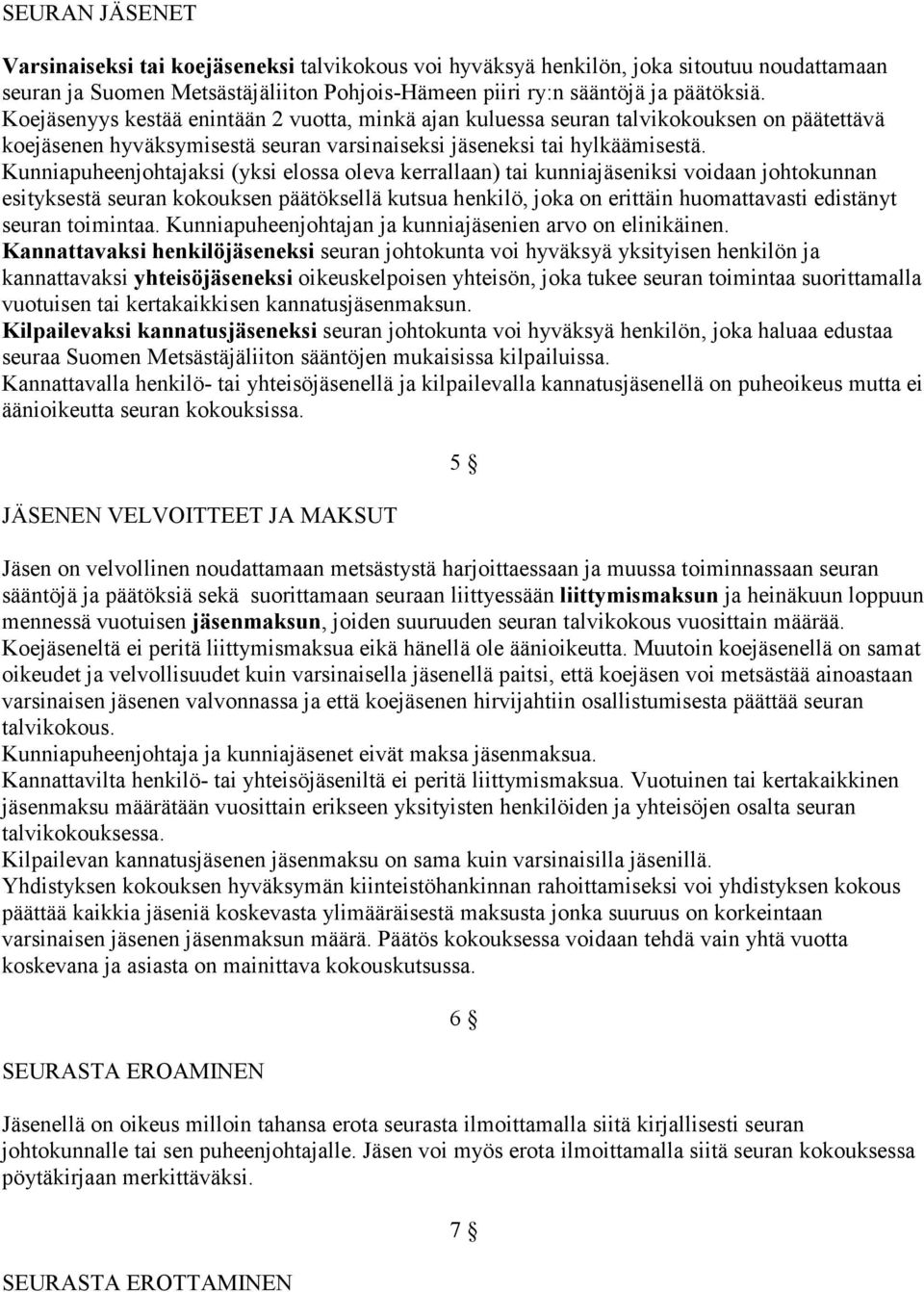 Kunniapuheenjohtajaksi (yksi elossa oleva kerrallaan) tai kunniajäseniksi voidaan johtokunnan esityksestä seuran kokouksen päätöksellä kutsua henkilö, joka on erittäin huomattavasti edistänyt seuran