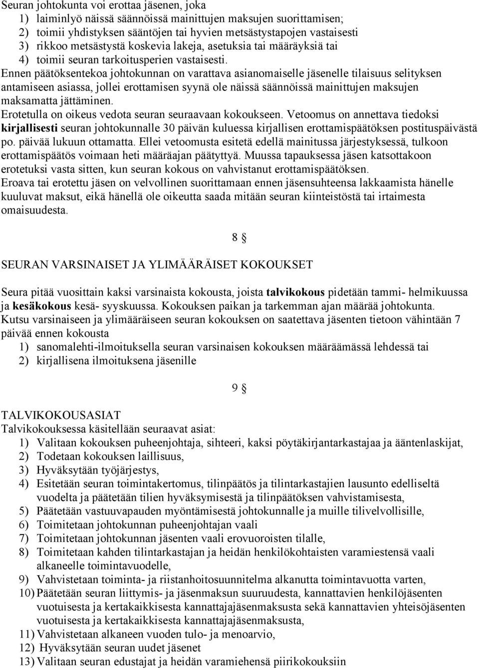 Ennen päätöksentekoa johtokunnan on varattava asianomaiselle jäsenelle tilaisuus selityksen antamiseen asiassa, jollei erottamisen syynä ole näissä säännöissä mainittujen maksujen maksamatta