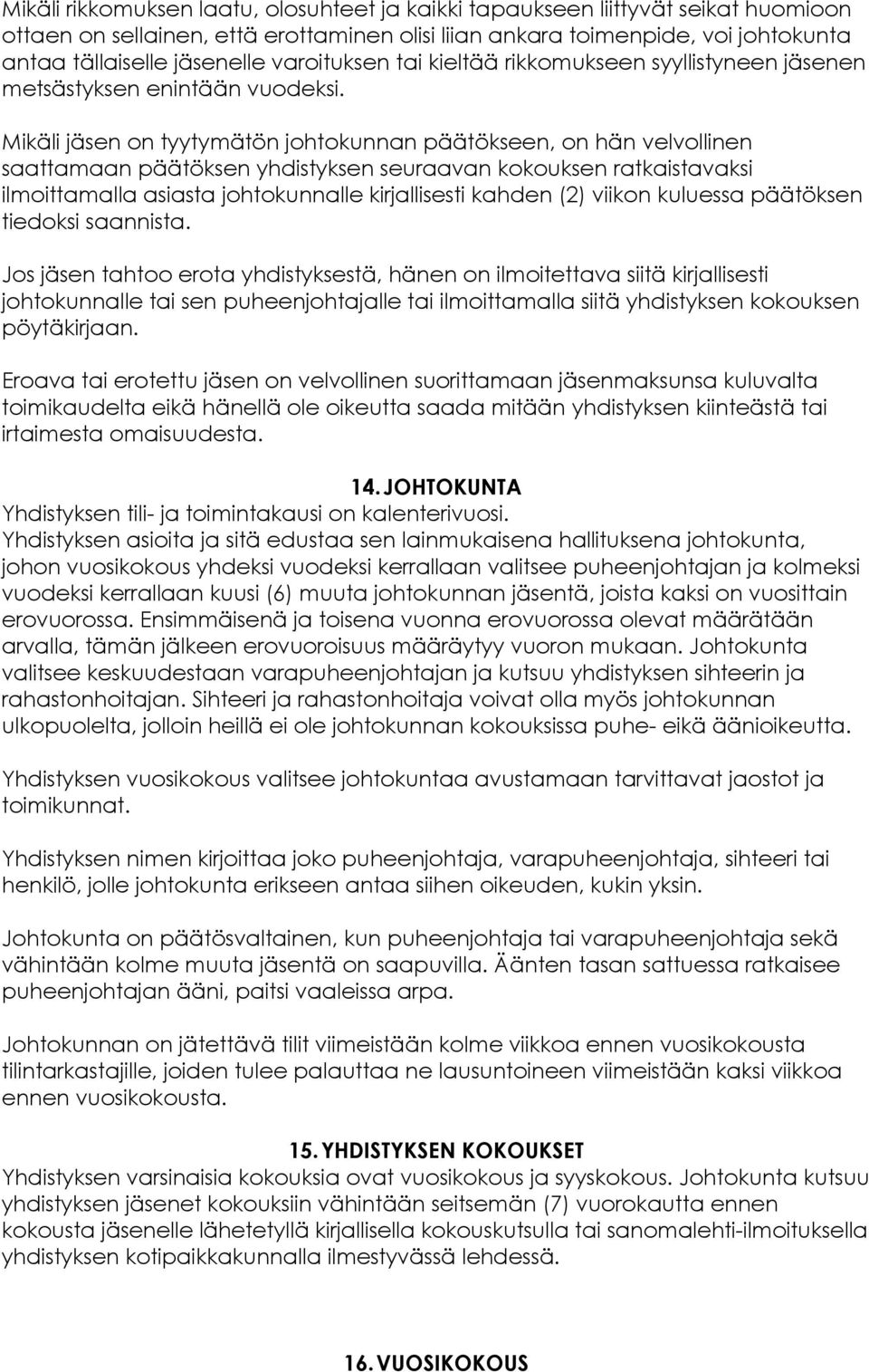 Mikäli jäsen on tyytymätön johtokunnan päätökseen, on hän velvollinen saattamaan päätöksen yhdistyksen seuraavan kokouksen ratkaistavaksi ilmoittamalla asiasta johtokunnalle kirjallisesti kahden (2)