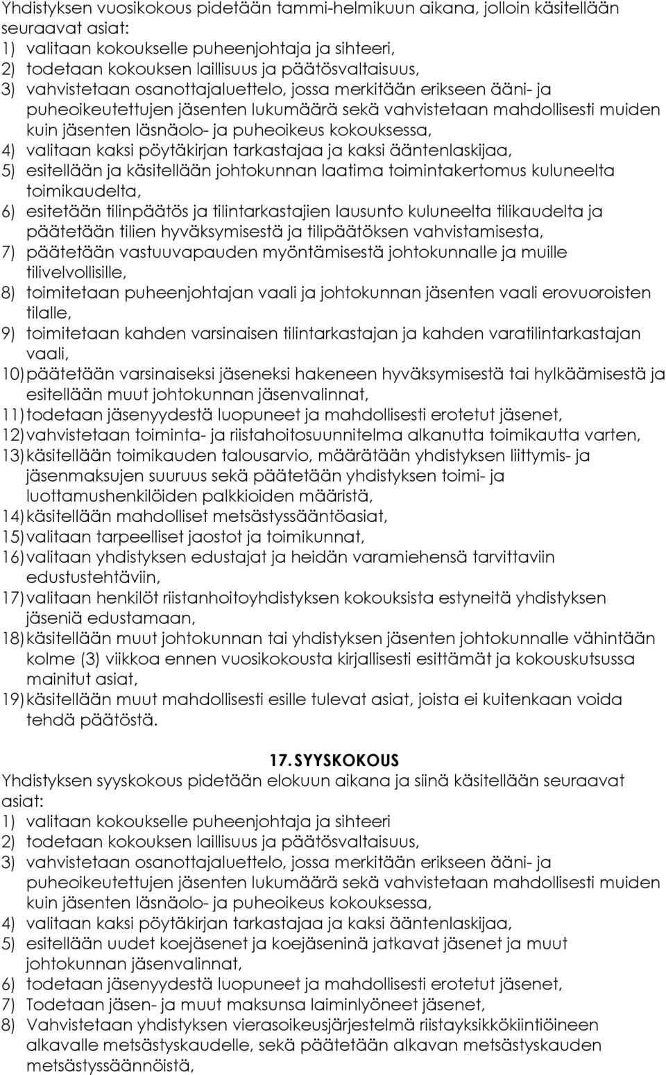 valitaan kaksi pöytäkirjan tarkastajaa ja kaksi ääntenlaskijaa, 5) esitellään ja käsitellään johtokunnan laatima toimintakertomus kuluneelta toimikaudelta, 6) esitetään tilinpäätös ja