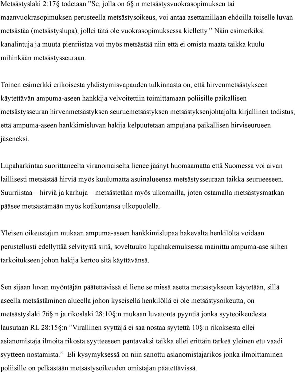 Toinen esimerkki erikoisesta yhdistymisvapauden tulkinnasta on, että hirvenmetsästykseen käytettävän ampuma-aseen hankkija velvoitettiin toimittamaan poliisille paikallisen metsästysseuran