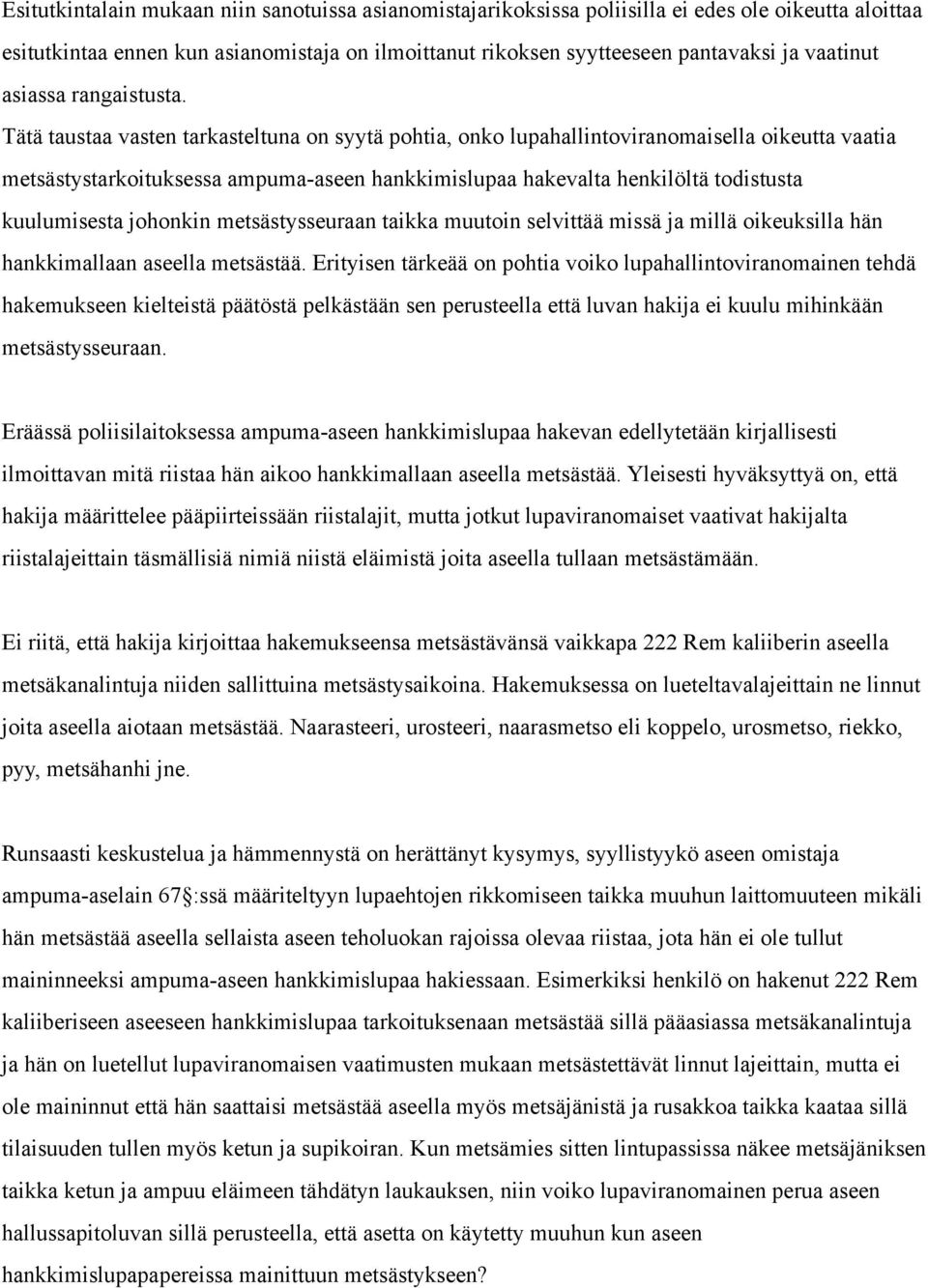 Tätä taustaa vasten tarkasteltuna on syytä pohtia, onko lupahallintoviranomaisella oikeutta vaatia metsästystarkoituksessa ampuma-aseen hankkimislupaa hakevalta henkilöltä todistusta kuulumisesta