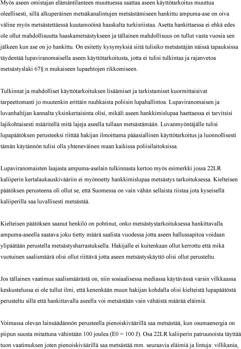 Asetta hankittaessa ei ehkä edes ole ollut mahdollisuutta haaskametsästykseen ja tällainen mahdollisuus on tullut vasta vuosia sen jälkeen kun ase on jo hankittu.