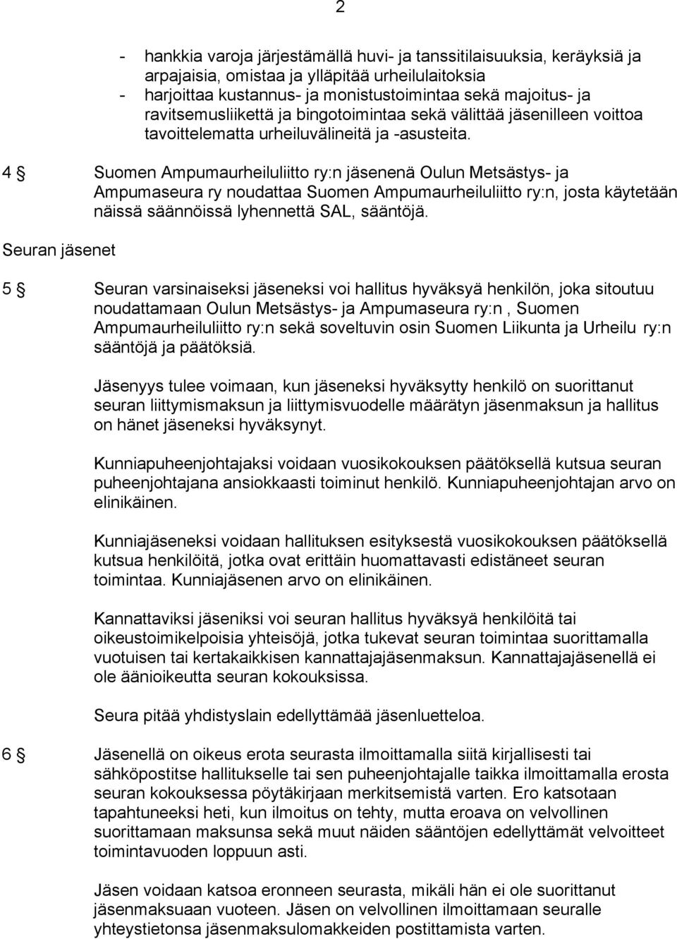 4 Suomen Ampumaurheiluliitto ry:n jäsenenä Oulun Metsästys- ja Ampumaseura ry noudattaa Suomen Ampumaurheiluliitto ry:n, josta käytetään näissä säännöissä lyhennettä SAL, sääntöjä.