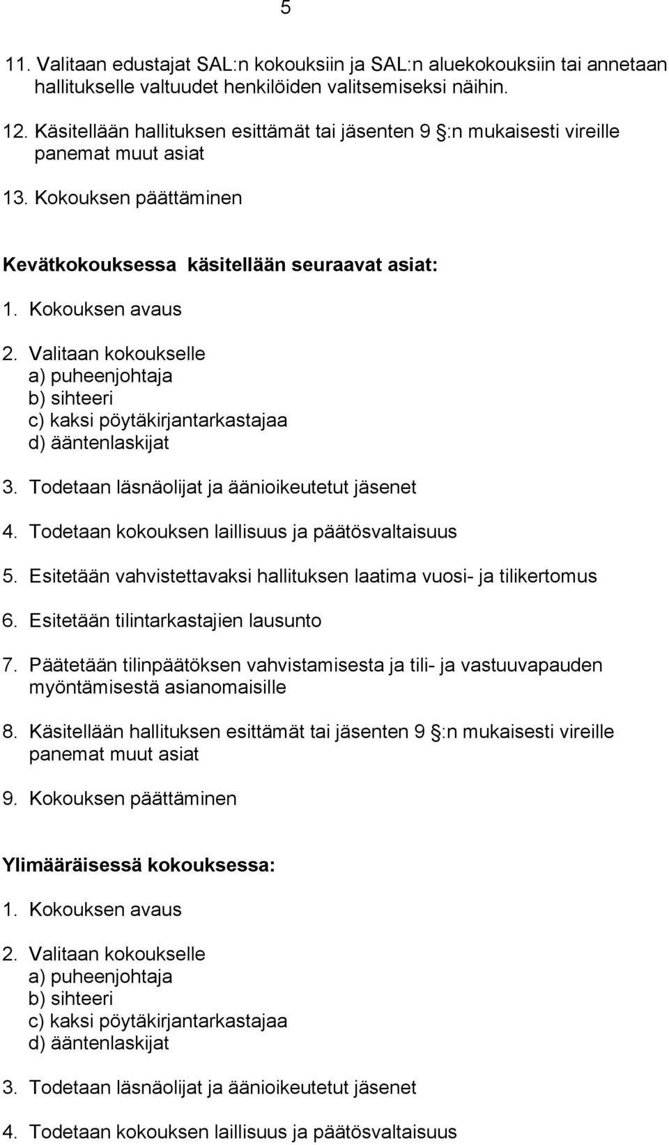 Valitaan kokoukselle a) puheenjohtaja b) sihteeri c) kaksi pöytäkirjantarkastajaa d) ääntenlaskijat 3. Todetaan läsnäolijat ja äänioikeutetut jäsenet 4.