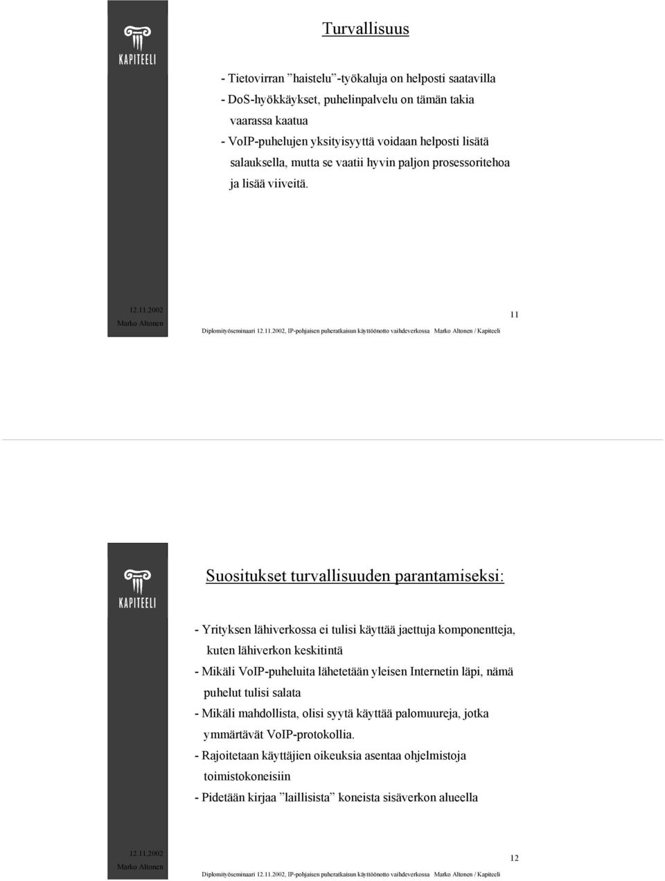 Diplomityöseminaari, IP-pohjaisen puheratkaisun käyttöönotto vaihdeverkossa / Kapiteeli 11 Suositukset turvallisuuden parantamiseksi: - Yrityksen lähiverkossa ei tulisi käyttää jaettuja