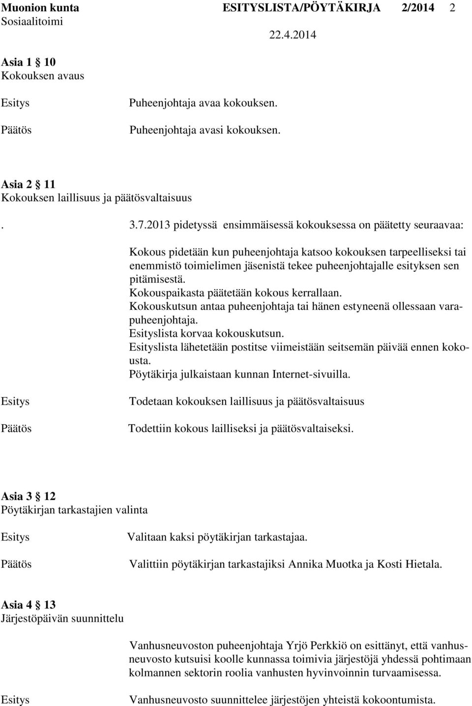 sen pitämisestä. Kokouspaikasta päätetään kokous kerrallaan. Kokouskutsun antaa puheenjohtaja tai hänen estyneenä ollessaan varapuheenjohtaja. lista korvaa kokouskutsun.