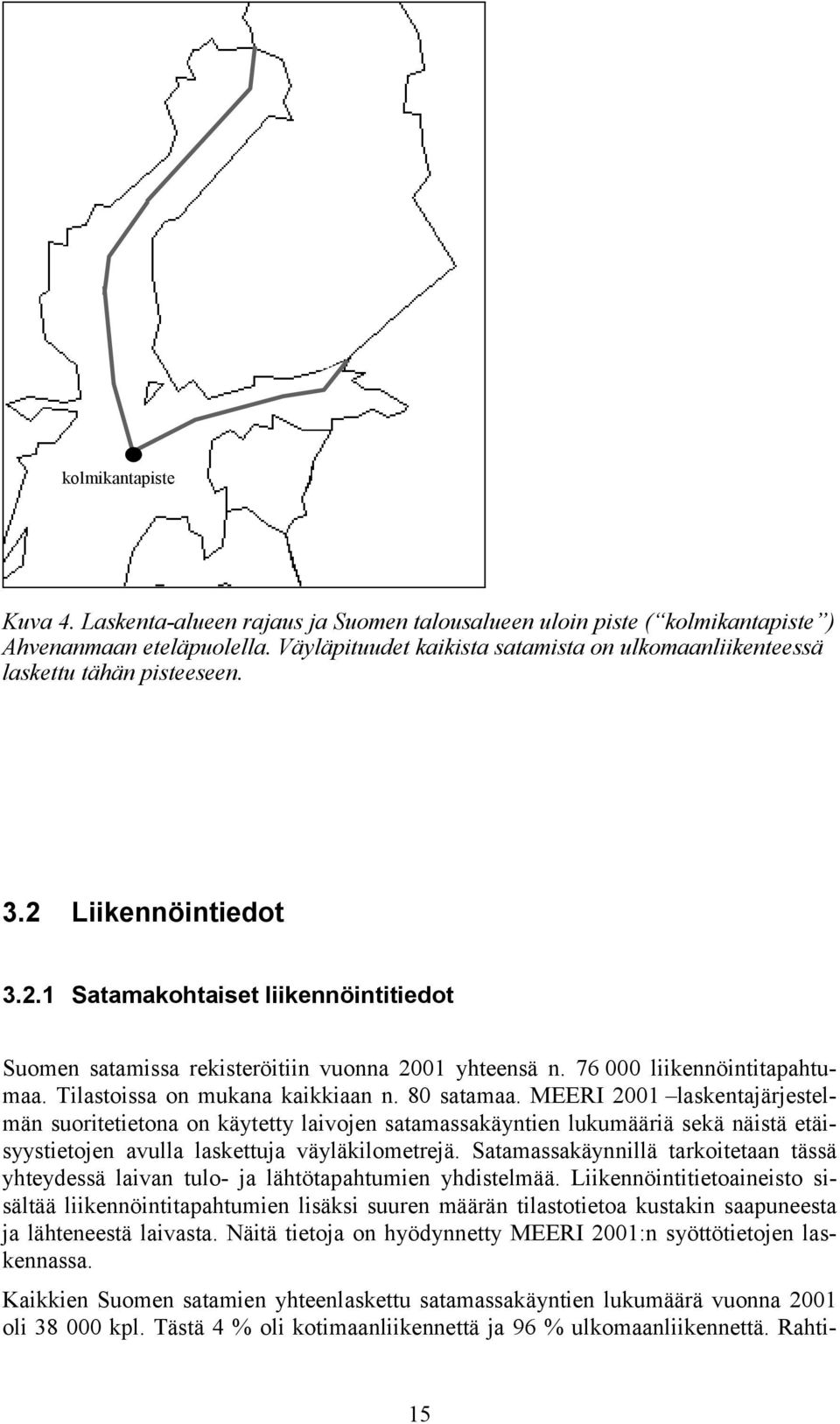 76 000 liikennöintitapahtumaa. Tilastoissa on mukana kaikkiaan n. 80 satamaa.