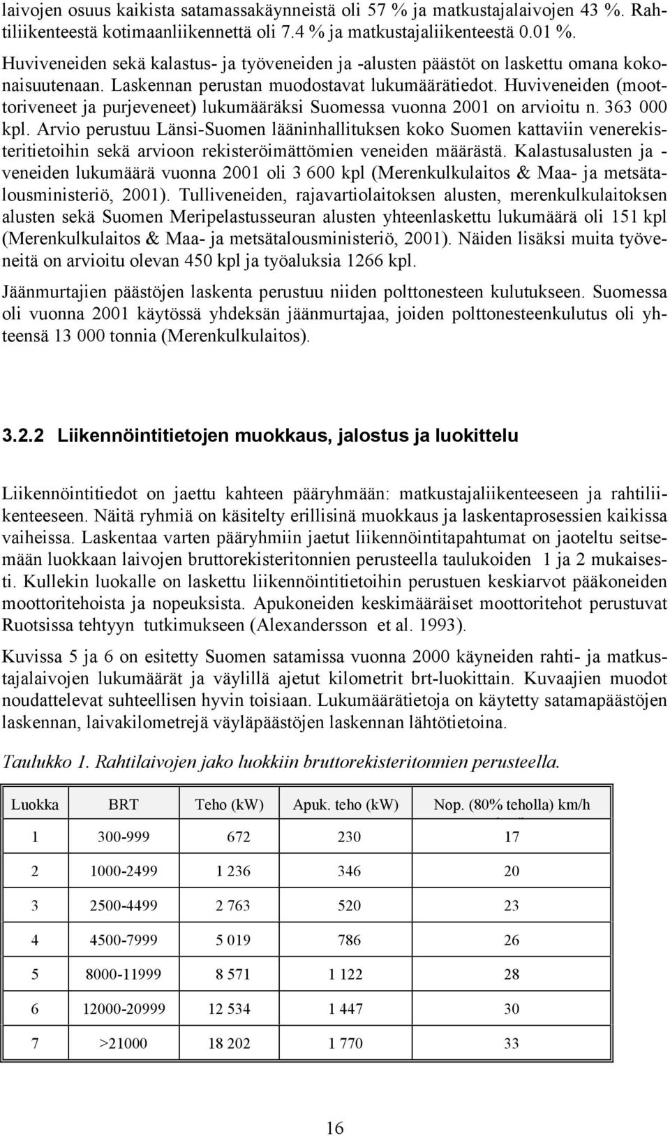 Huviveneiden (moottoriveneet ja purjeveneet) lukumääräksi Suomessa vuonna 2001 on arvioitu n. 363 000 kpl.