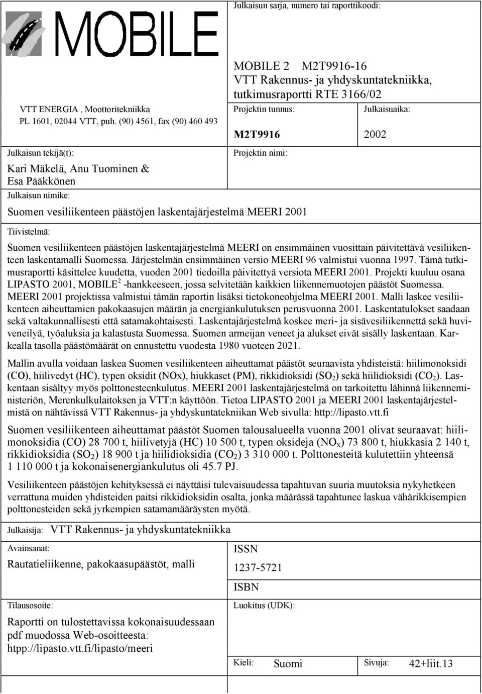 Projektin tunnus: M2T9916 2002 Projektin nimi: Suomen vesiliikenteen päästöjen laskentajärjestelmä MEERI 2001 Tiivistelmä: Julkaisuaika: Suomen vesiliikenteen päästöjen laskentajärjestelmä MEERI on