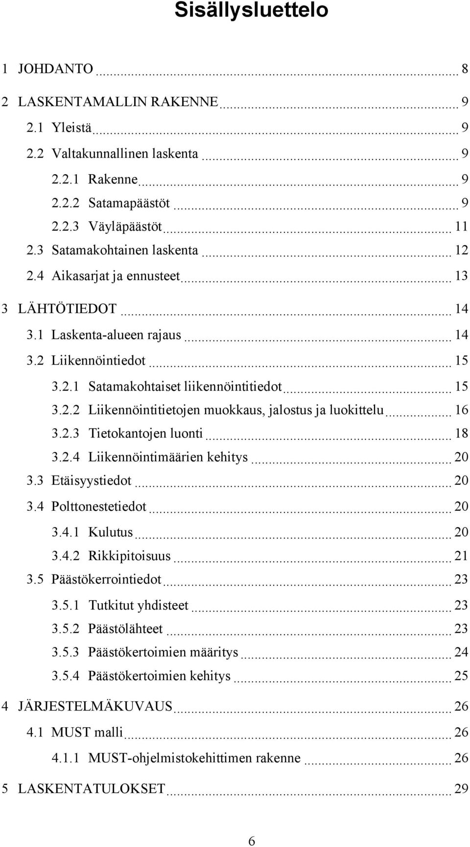 .. 16 3.2.3 Tietokantojen luonti... 18 3.2.4 Liikennöintimäärien kehitys... 20 3.3 Etäisyystiedot... 20 3.4 Polttonestetiedot... 20 3.4.1 Kulutus... 20 3.4.2 Rikkipitoisuus... 21 3.