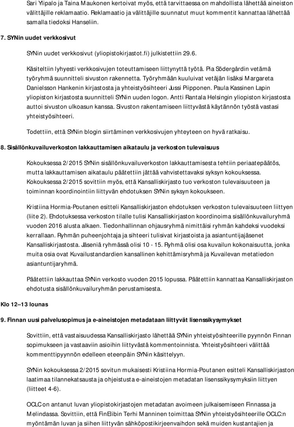 Käsiteltiin lyhyesti verkkosivujen toteuttamiseen liittynyttä työtä. Pia Södergårdin vetämä työryhmä suunnitteli sivuston rakennetta.