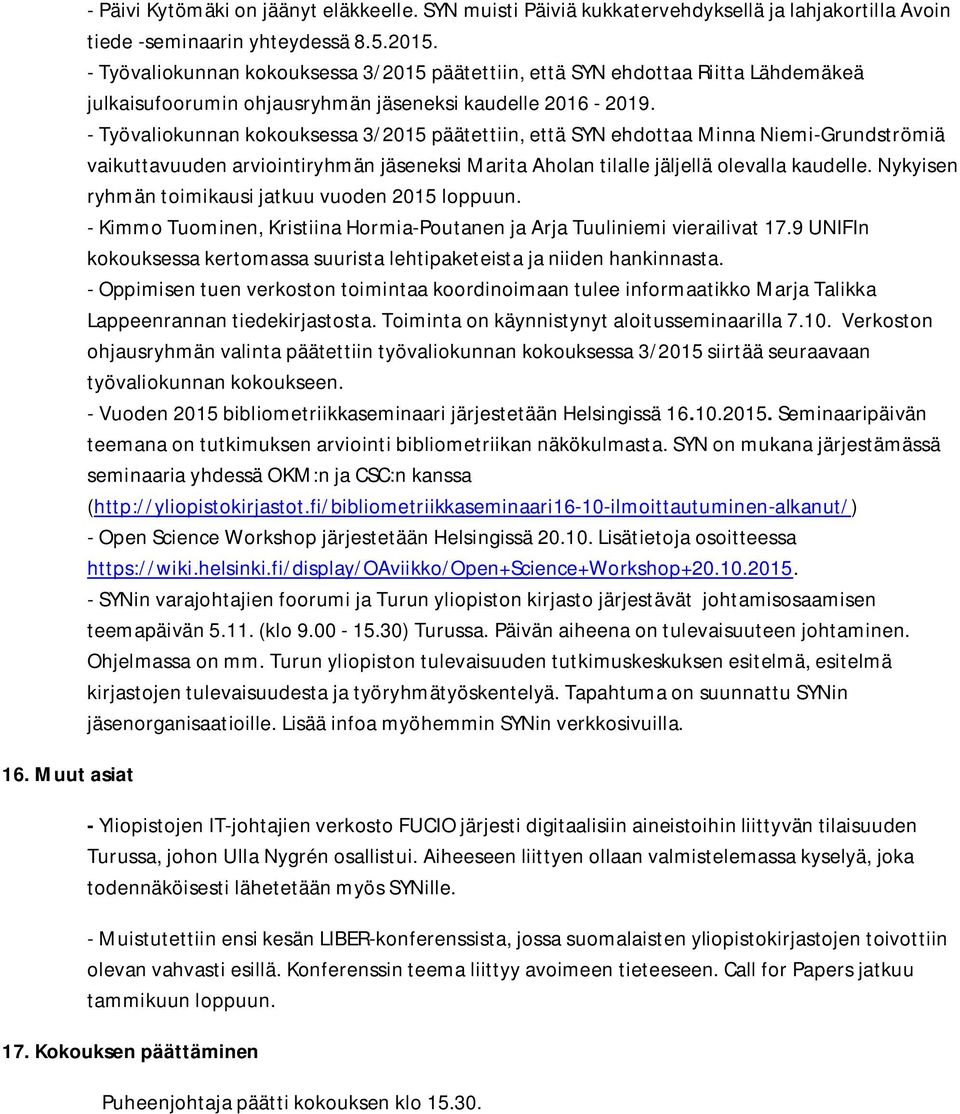 - Työvaliokunnan kokouksessa 3/2015 päätettiin, että SYN ehdottaa Minna Niemi-Grundströmiä vaikuttavuuden arviointiryhmän jäseneksi Marita Aholan tilalle jäljellä olevalla kaudelle.