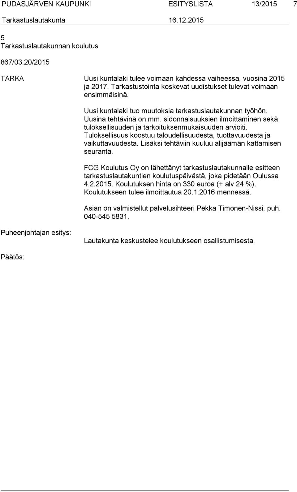 sidonnaisuuksien ilmoittaminen sekä tuloksellisuuden ja tarkoituksenmukaisuuden arvioiti. Tuloksellisuus koostuu taloudellisuudesta, tuottavuudesta ja vaikuttavuudesta.