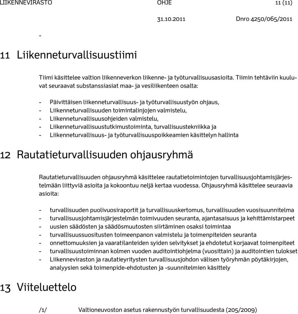 valmistelu, - Liikenneturvallisuusohjeiden valmistelu, - Liikenneturvallisuustutkimustoiminta, turvallisuustekniikka ja - Liikenneturvallisuus- ja työturvallisuuspoikkeamien käsittelyn hallinta 12