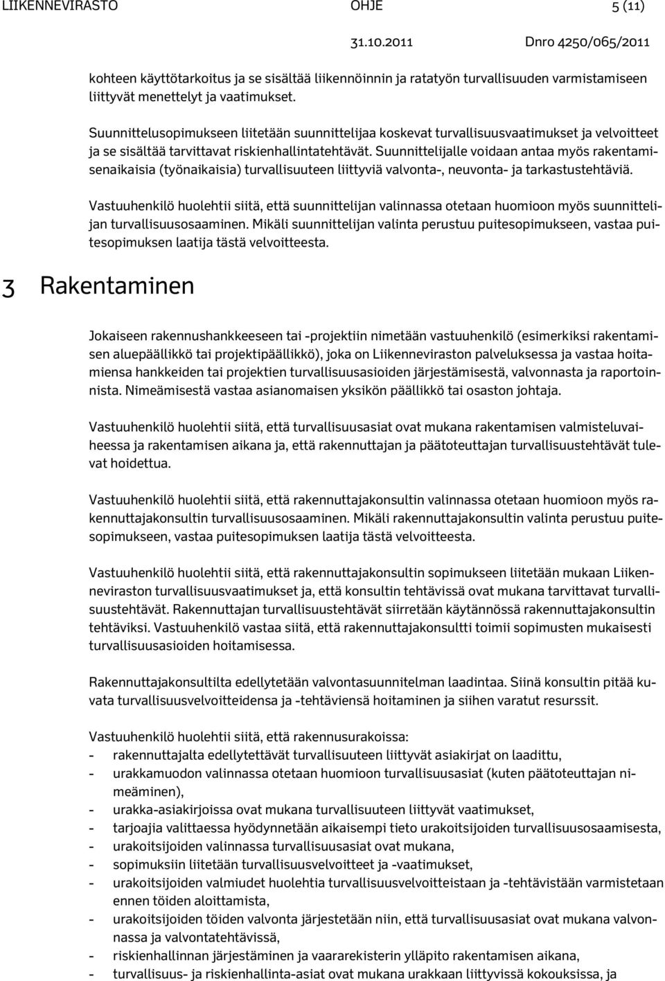 Suunnittelijalle voidaan antaa myös rakentamisenaikaisia (työnaikaisia) turvallisuuteen liittyviä valvonta-, neuvonta- ja tarkastustehtäviä.