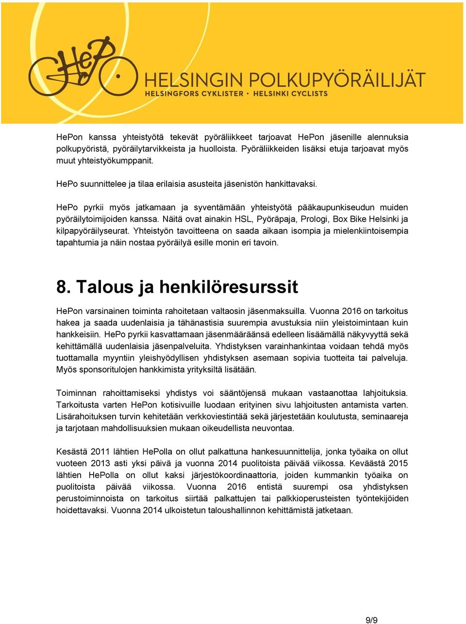 HePo pyrkii myös jatkamaan ja syventämään yhteistyötä pääkaupunkiseudun muiden pyöräilytoimijoiden kanssa. Näitä ovat ainakin HSL, Pyöräpaja, Prologi, Box Bike Helsinki ja kilpapyöräilyseurat.