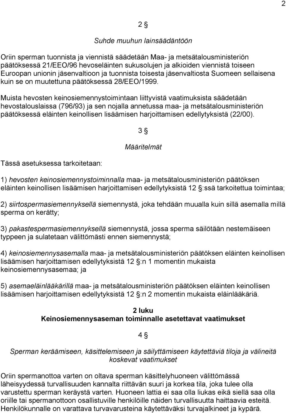 Muista hevosten keinosiemennystoimintaan liittyvistä vaatimuksista säädetään hevostalouslaissa (796/93) ja sen nojalla annetussa maa- ja metsätalousministeriön päätöksessä eläinten keinollisen