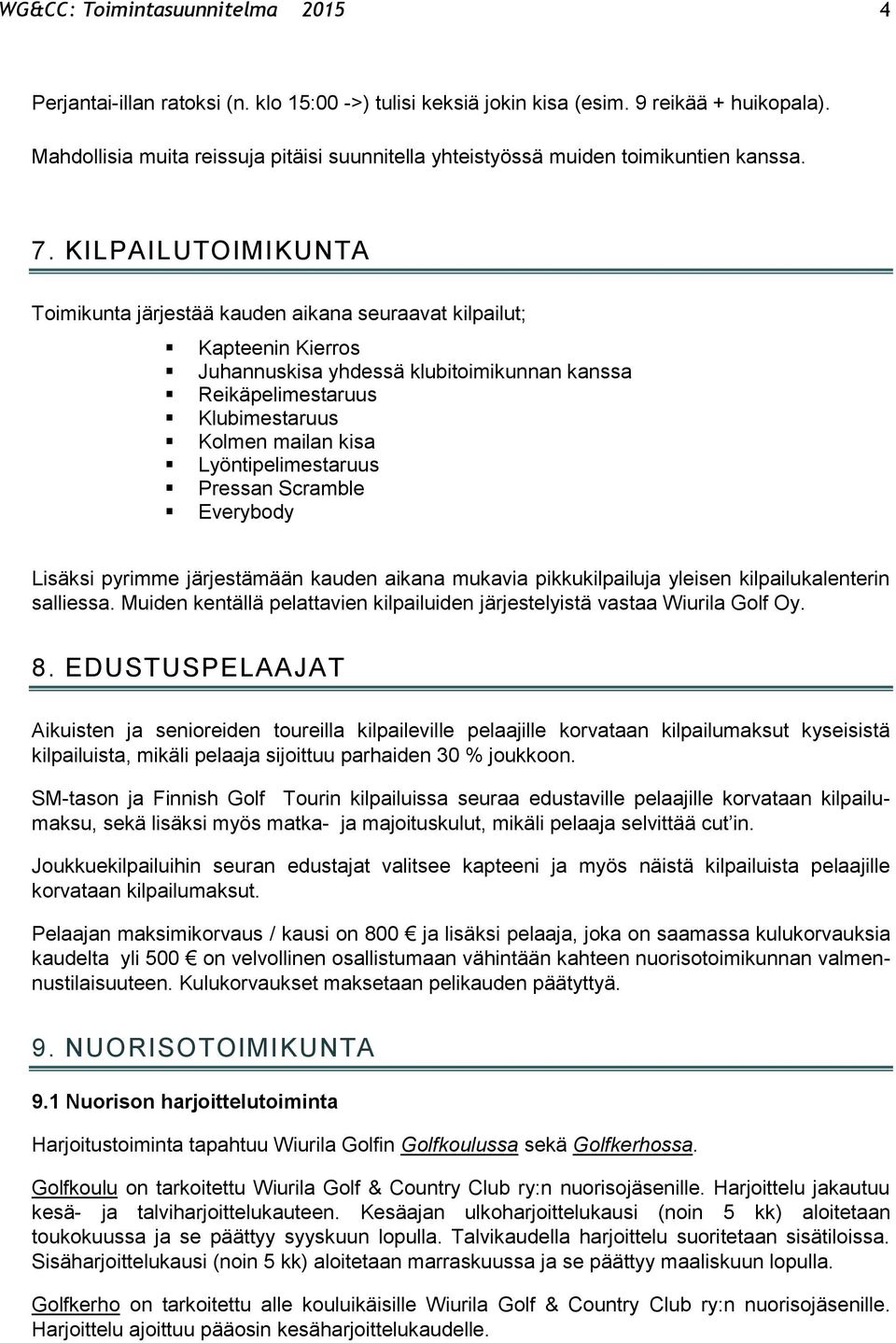 KILPAILUTOIMIKUNTA Toimikunta järjestää kauden aikana seuraavat kilpailut; Kapteenin Kierros Juhannuskisa yhdessä klubitoimikunnan kanssa Reikäpelimestaruus Klubimestaruus Kolmen mailan kisa