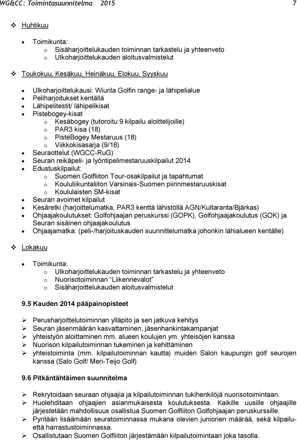 kisa (18) o PisteBogey Mestaruus (18) o Viikkokisasarja (9/18) Seuraottelut (WGCC-RuG) Seuran reikäpeli- ja lyöntipelimestaruuskilpailut 2014 Edustuskilpailut: o Suomen Golfliiton Tour-osakilpailut