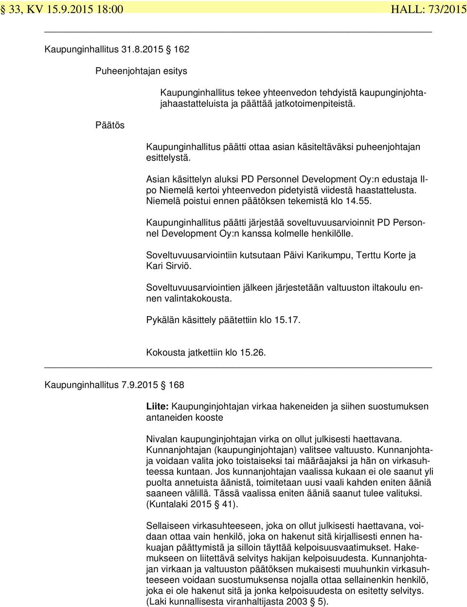 Asian käsittelyn aluksi PD Personnel Development Oy:n edustaja Ilpo Niemelä kertoi yhteenvedon pidetyistä viidestä haastattelusta. Niemelä poistui ennen päätöksen tekemistä klo 14.55.